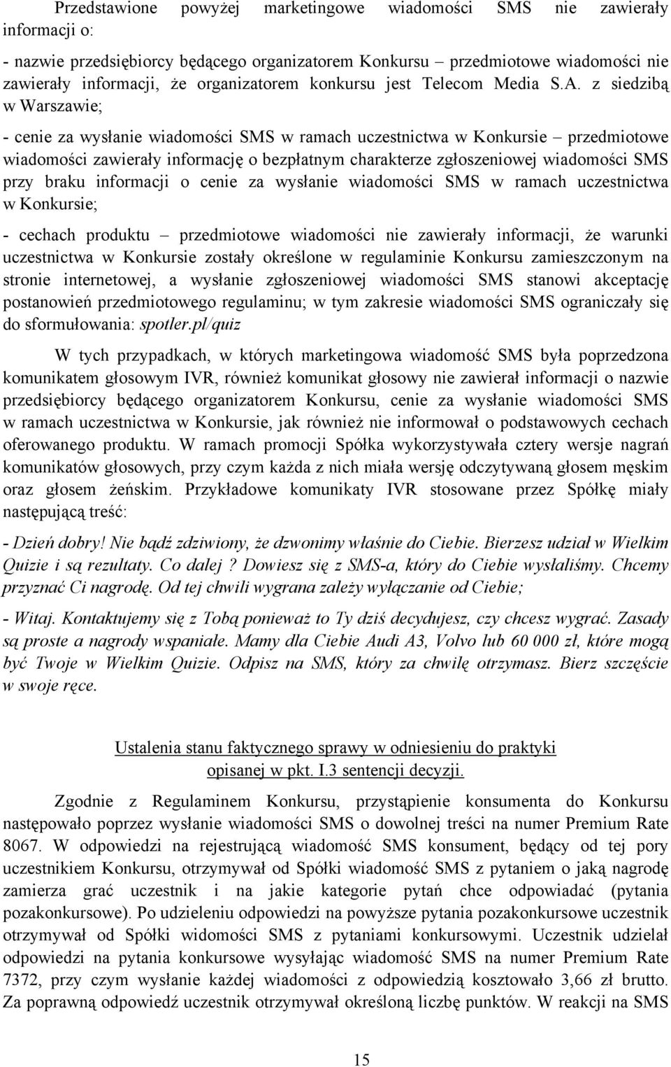 z siedzibą w Warszawie; - cenie za wysłanie wiadomości SMS w ramach uczestnictwa w Konkursie przedmiotowe wiadomości zawierały informację o bezpłatnym charakterze zgłoszeniowej wiadomości SMS przy