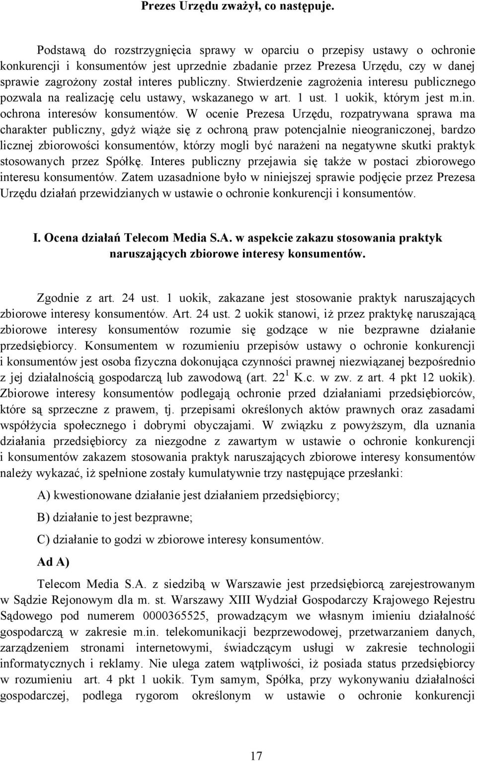 publiczny. Stwierdzenie zagrożenia interesu publicznego pozwala na realizację celu ustawy, wskazanego w art. 1 ust. 1 uokik, którym jest m.in. ochrona interesów konsumentów.