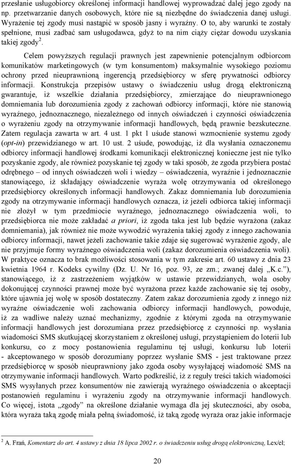 Celem powyższych regulacji prawnych jest zapewnienie potencjalnym odbiorcom komunikatów marketingowych (w tym konsumentom) maksymalnie wysokiego poziomu ochrony przed nieuprawnioną ingerencją