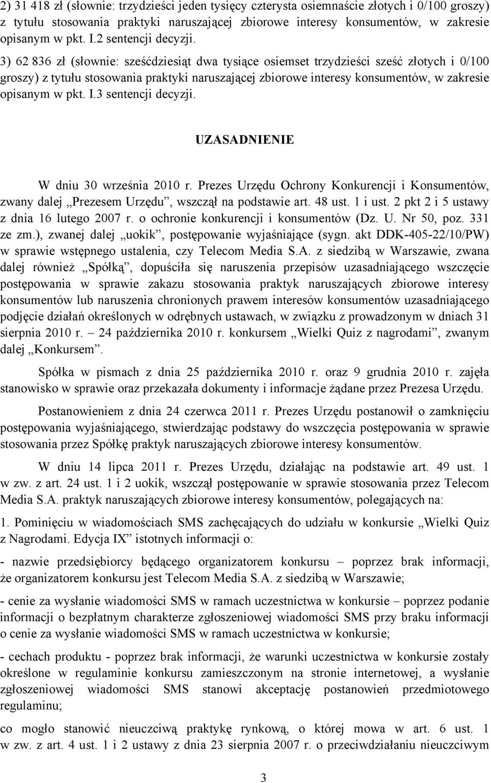 3) 62 836 zł (słownie: sześćdziesiąt dwa tysiące osiemset trzydzieści sześć złotych i 0/100 groszy) z tytułu stosowania praktyki naruszającej zbiorowe interesy konsumentów, w zakresie opisanym w pkt.