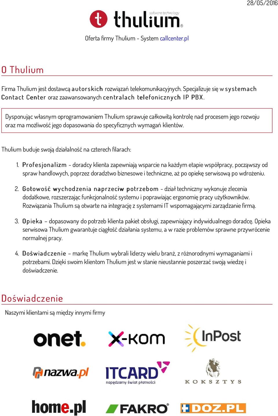 Dysponując własnym oprogramowaniem Thulium sprawuje całkowitą kontrolę nad procesem jego rozwoju oraz ma możliwość jego dopasowania do specyficznych wymagań klientów.