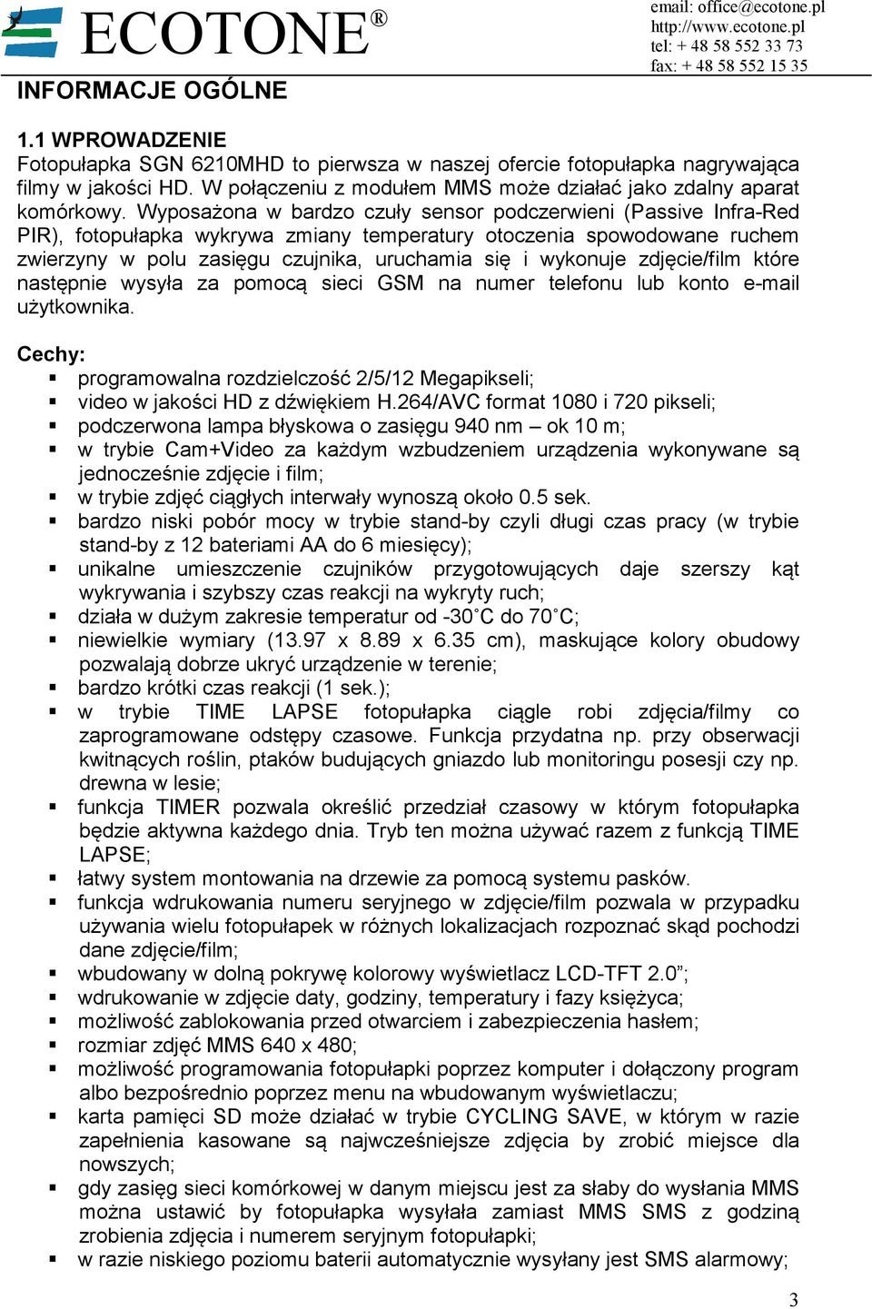 Wyposażona w bardzo czuły sensor podczerwieni (Passive Infra-Red PIR), fotopułapka wykrywa zmiany temperatury otoczenia spowodowane ruchem zwierzyny w polu zasięgu czujnika, uruchamia się i wykonuje