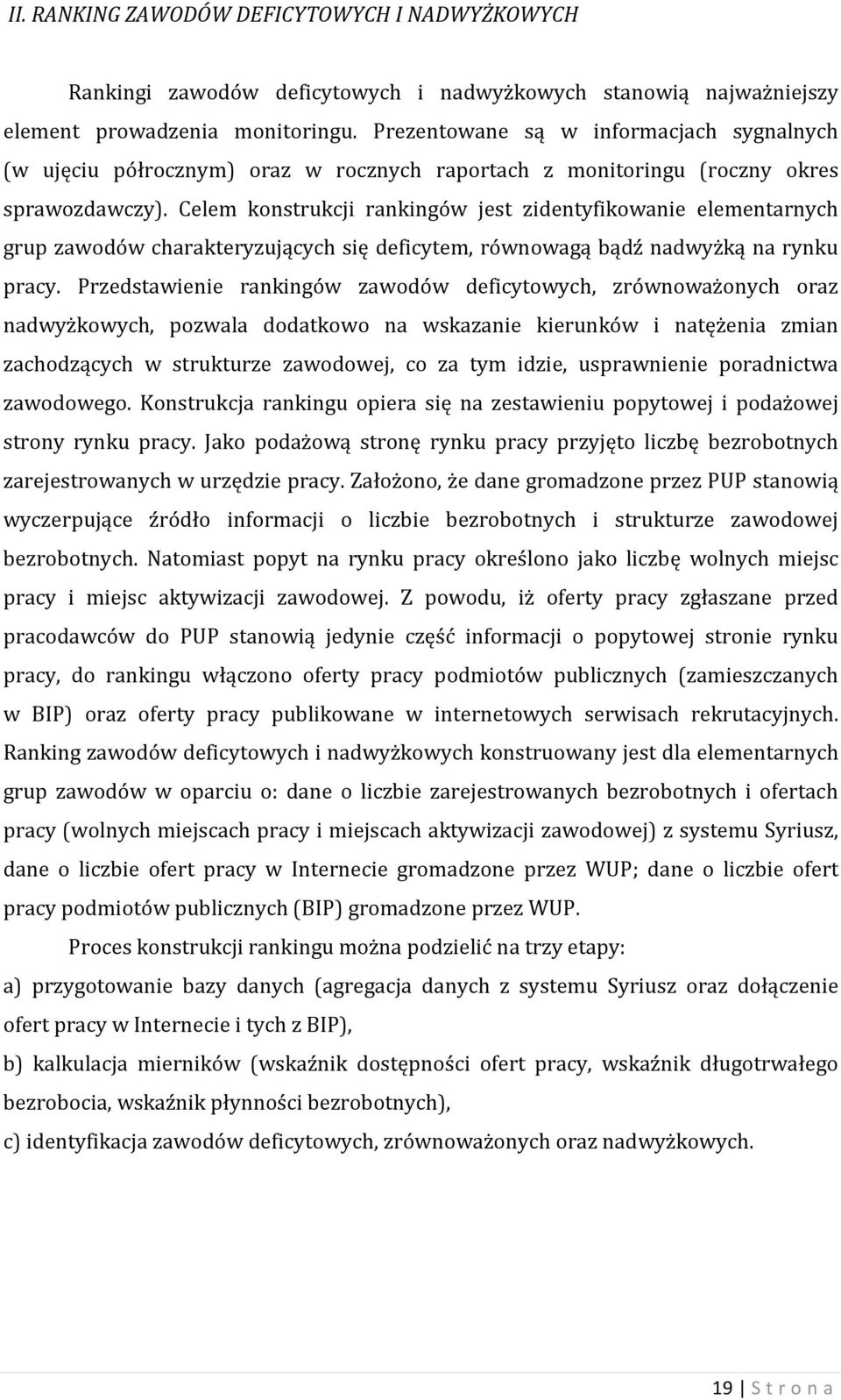 Celem konstrukcji rankingów jest zidentyfikowanie elementarnych grup zawodów charakteryzujących się deficytem, równowagą bądź nadwyżką na rynku pracy.