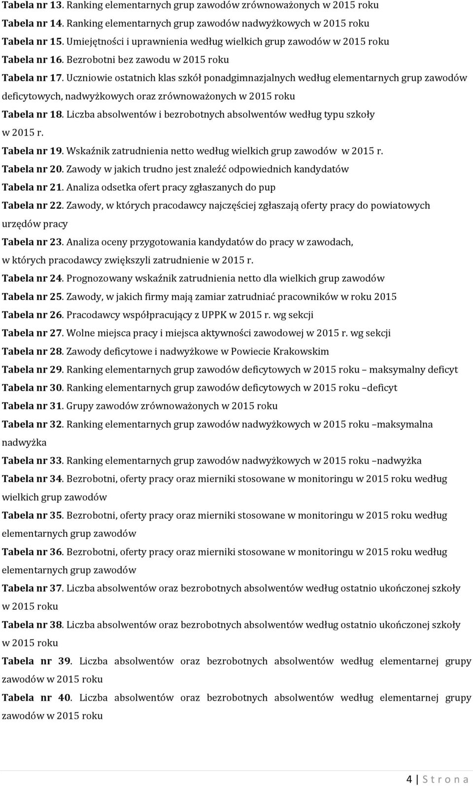 Uczniowie ostatnich klas szkół ponadgimnazjalnych według elementarnych grup zawodów deficytowych, nadwyżkowych oraz zrównoważonych w 2015 roku Tabela nr 18.