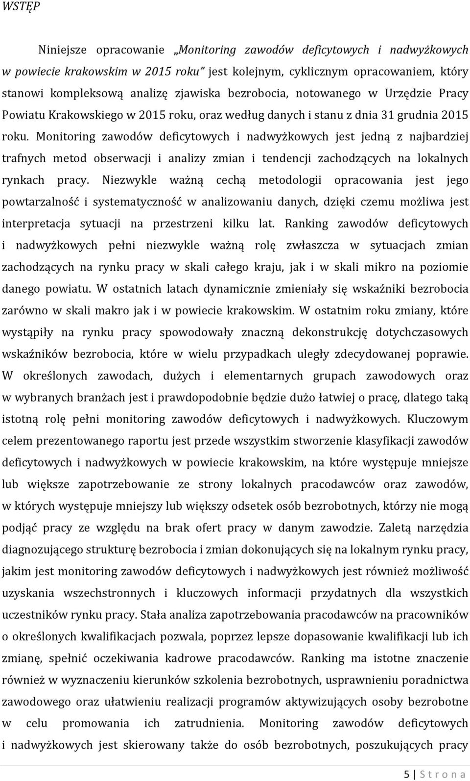 Monitoring zawodów deficytowych i nadwyżkowych jest jedną z najbardziej trafnych metod obserwacji i analizy zmian i tendencji zachodzących na lokalnych rynkach pracy.