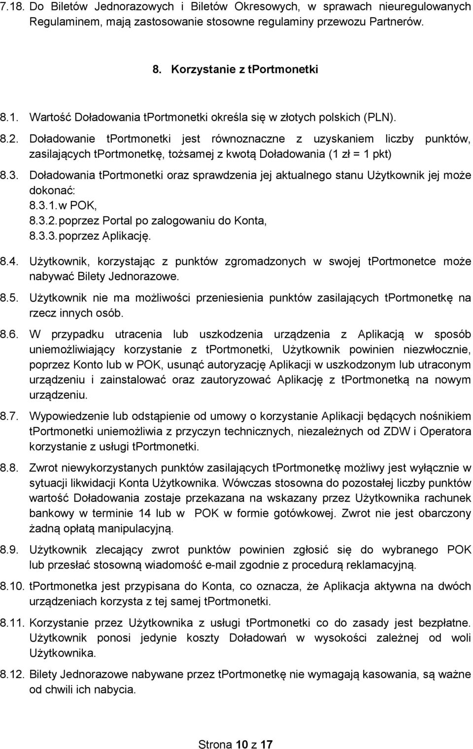 Doładowania tportmonetki oraz sprawdzenia jej aktualnego stanu Użytkownik jej może dokonać: 8.3.1. w POK, 8.3.2. poprzez Portal po zalogowaniu do Konta, 8.3.3. poprzez Aplikację. 8.4.