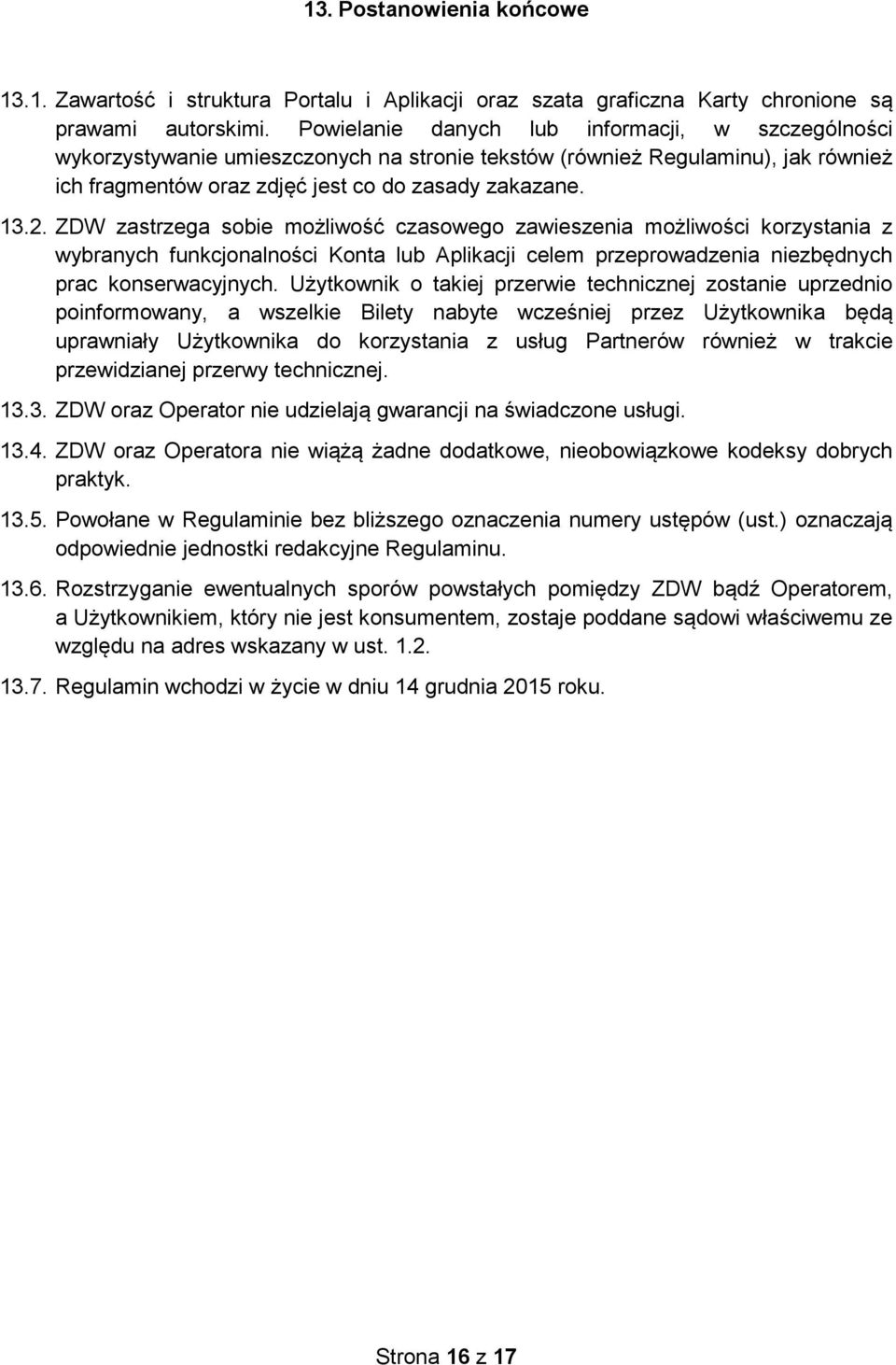 ZDW zastrzega sobie możliwość czasowego zawieszenia możliwości korzystania z wybranych funkcjonalności Konta lub Aplikacji celem przeprowadzenia niezbędnych prac konserwacyjnych.