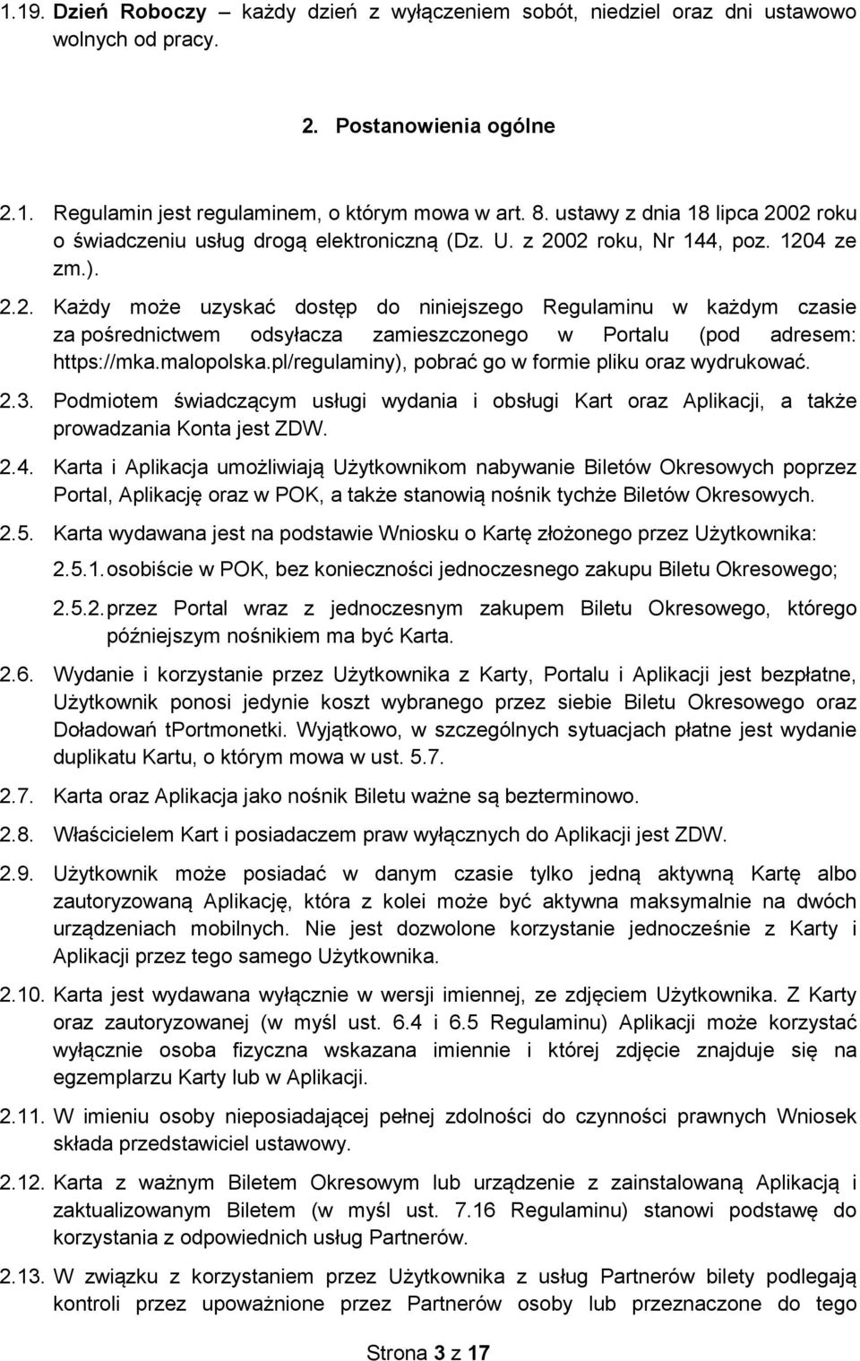 malopolska.pl/regulaminy), pobrać go w formie pliku oraz wydrukować. 2.3. Podmiotem świadczącym usługi wydania i obsługi Kart oraz Aplikacji, a także prowadzania Konta jest ZDW. 2.4.