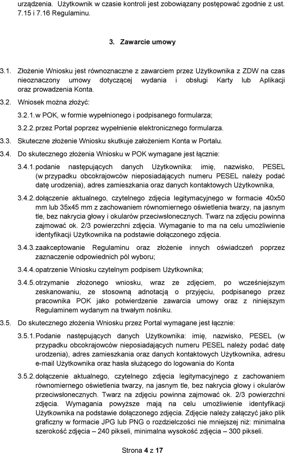 3.2. Wniosek można złożyć: 3.2.1. w POK, w formie wypełnionego i podpisanego formularza; 3.2.2. przez Portal poprzez wypełnienie elektronicznego formularza. 3.3. Skuteczne złożenie Wniosku skutkuje założeniem Konta w Portalu.