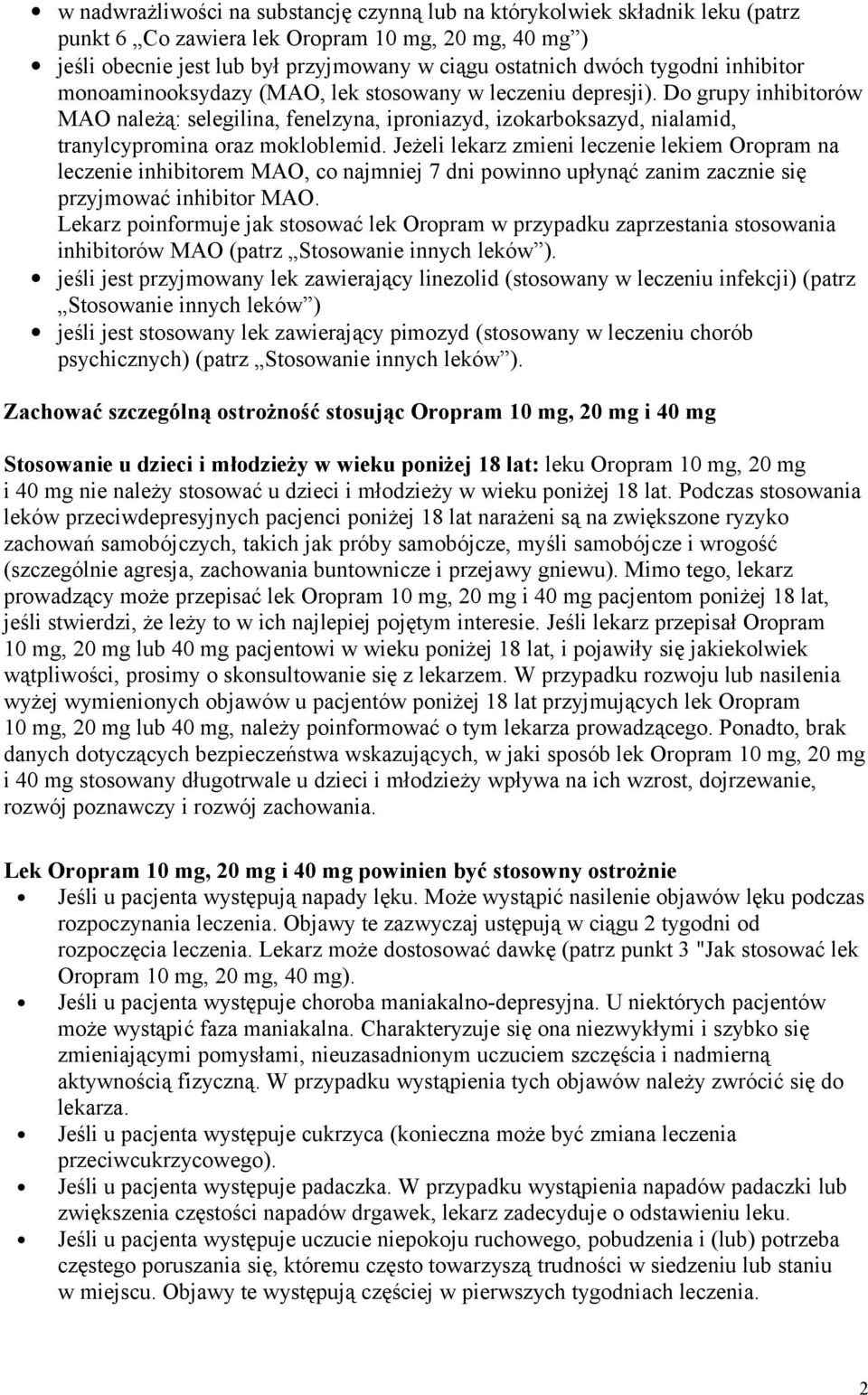 Do grupy inhibitorów MAO należą: selegilina, fenelzyna, iproniazyd, izokarboksazyd, nialamid, tranylcypromina oraz mokloblemid.