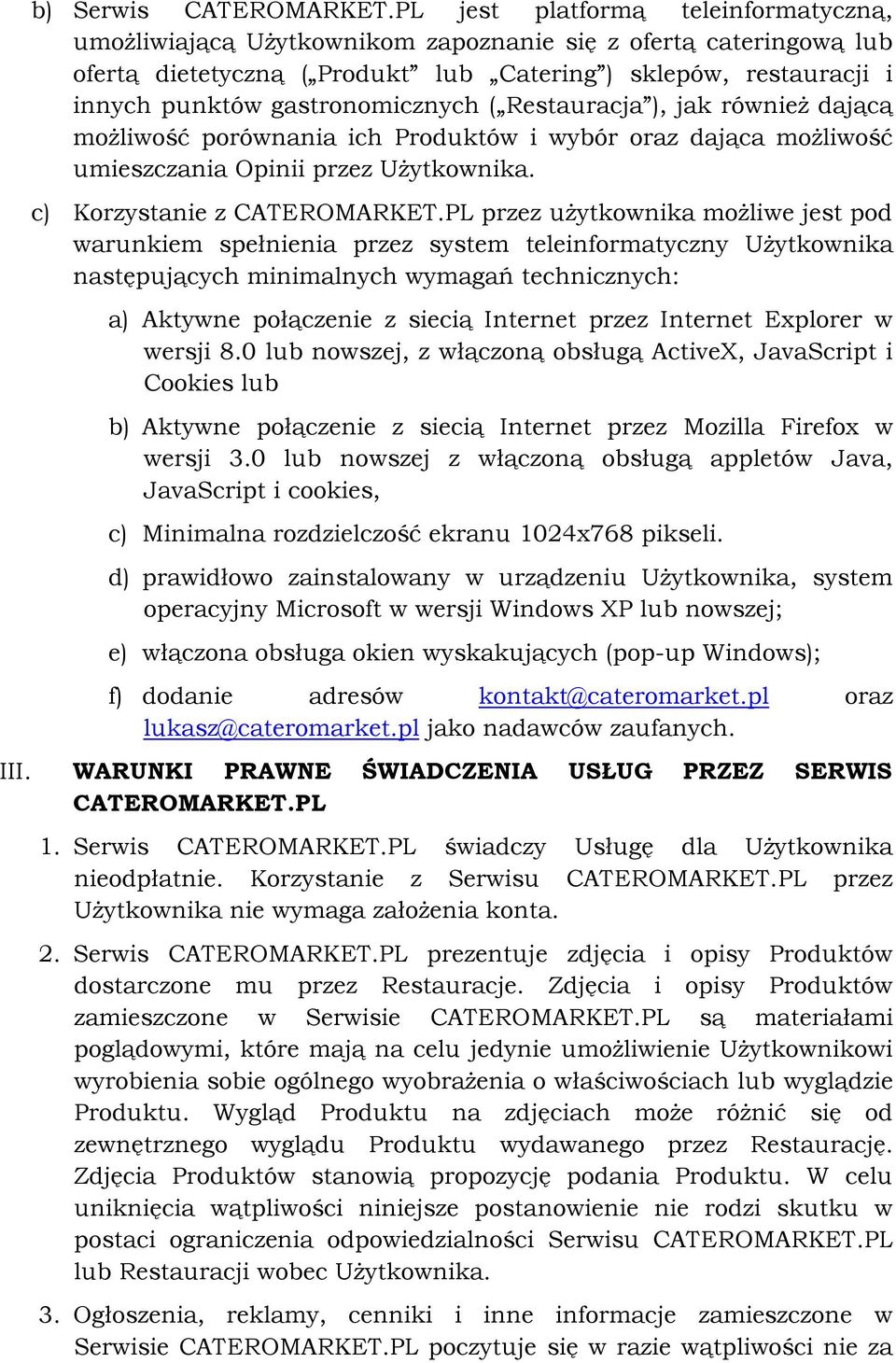 gastronomicznych ( Restauracja ), jak również dającą możliwość porównania ich Produktów i wybór oraz dająca możliwość umieszczania Opinii przez Użytkownika. c) Korzystanie z CATEROMARKET.