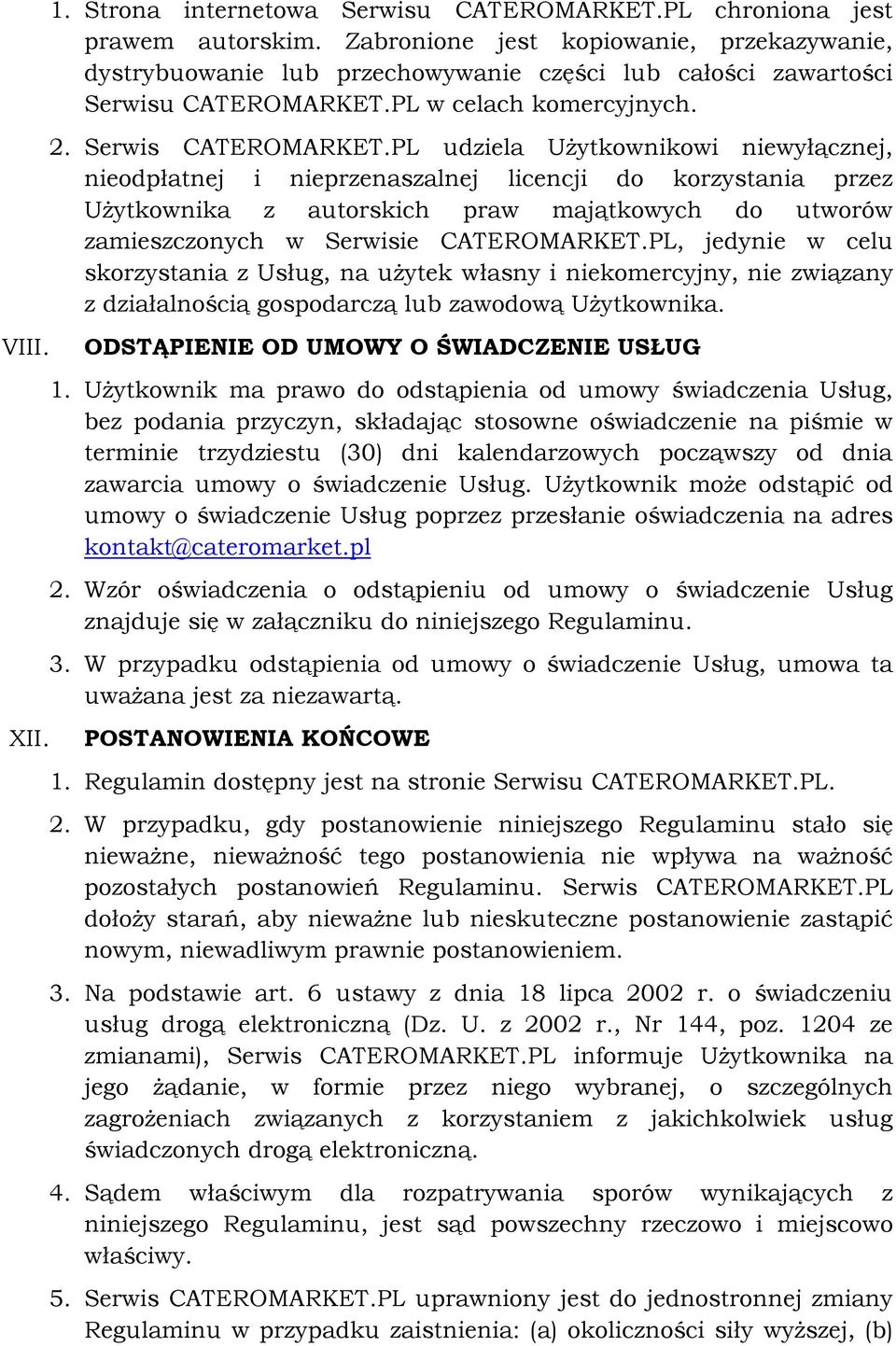 PL udziela Użytkownikowi niewyłącznej, nieodpłatnej i nieprzenaszalnej licencji do korzystania przez Użytkownika z autorskich praw majątkowych do utworów zamieszczonych w Serwisie CATEROMARKET.