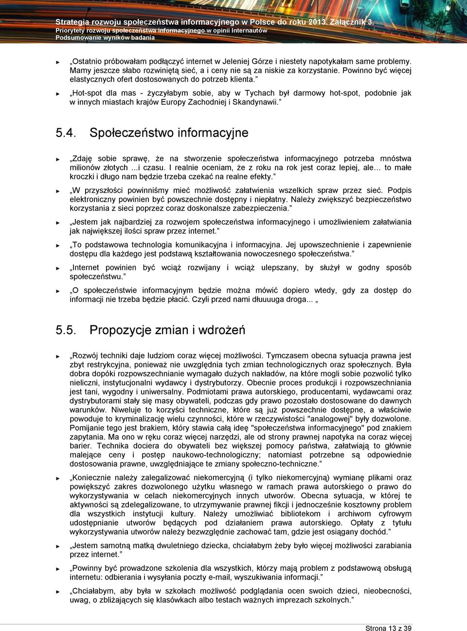 Hot-spot dla mas - życzyłabym sobie, aby w Tychach był darmowy hot-spot, podobnie jak w innych miastach krajów Europy Zachodniej i Skandynawii. 5.4.