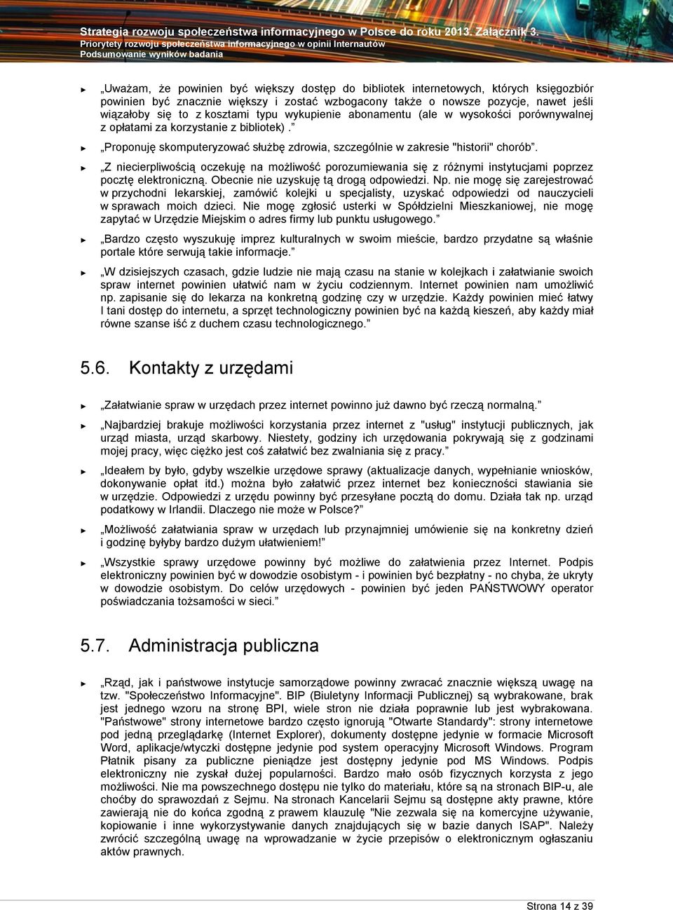 Z niecierpliwością oczekuję na możliwość porozumiewania się z różnymi instytucjami poprzez pocztę elektroniczną. Obecnie nie uzyskuję tą drogą odpowiedzi. Np.