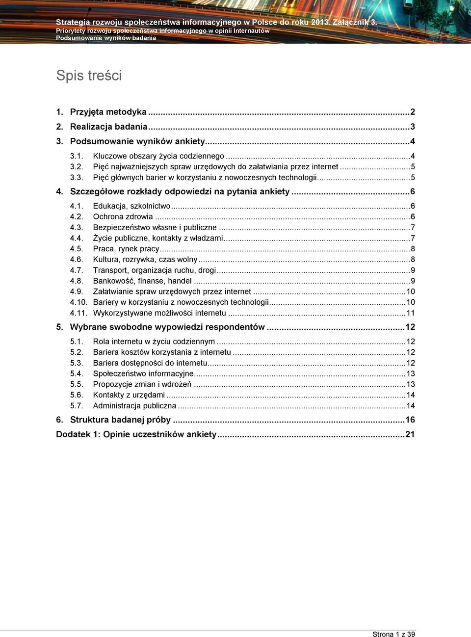 ..7 4.4. Życie publiczne, kontakty z władzami...7 4.5. Praca, rynek pracy...8 4.6. Kultura, rozrywka, czas wolny...8 4.7. Transport, organizacja ruchu, drogi...9 