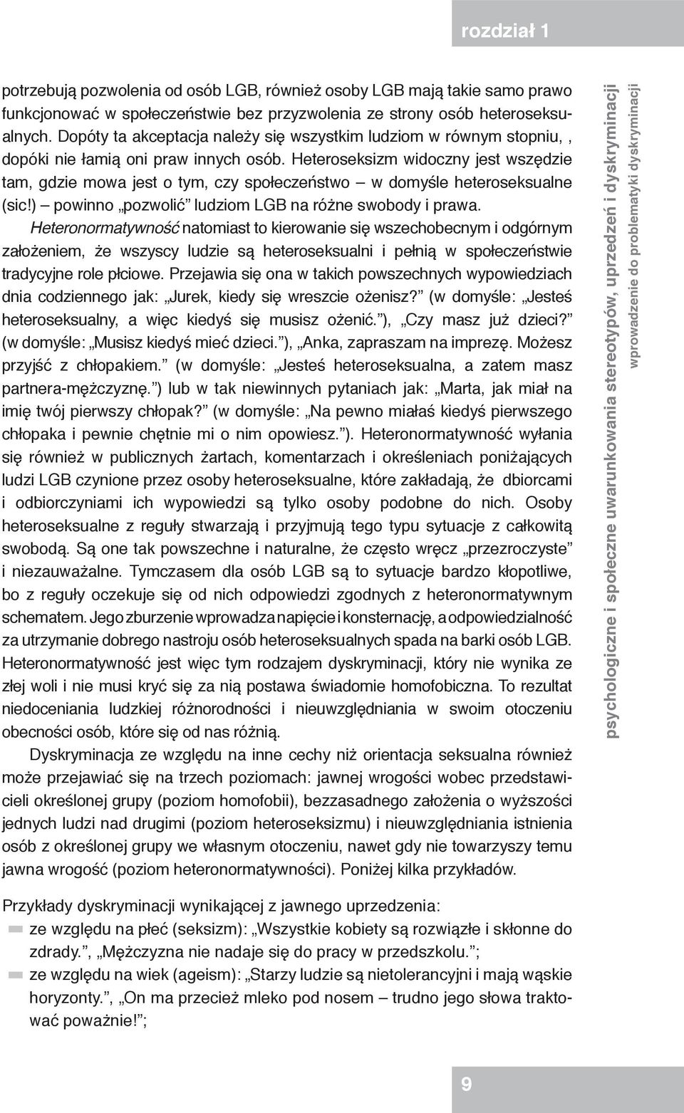 Heteroseksizm widoczny jest wszędzie tam, gdzie mowa jest o tym, czy społeczeństwo w domyśle heteroseksualne (sic!) powinno pozwolić ludziom LGB na różne swobody i prawa.