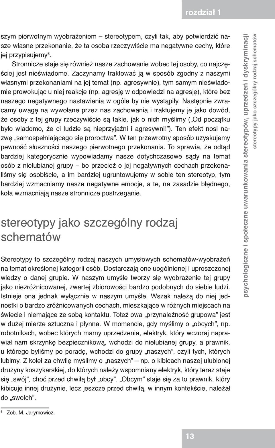 agresywnie), tym samym nieświadomie prowokując u niej reakcje (np. agresję w odpowiedzi na agresję), które bez naszego negatywnego nastawienia w ogóle by nie wystąpiły.