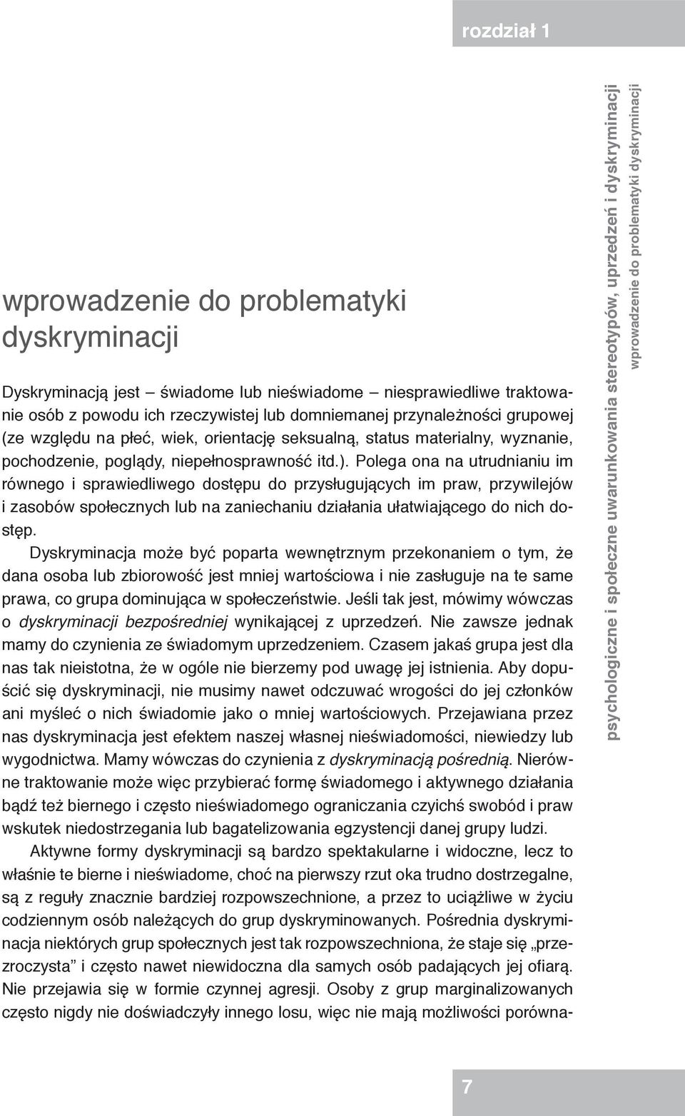 Polega ona na utrudnianiu im równego i sprawiedliwego dostępu do przysługujących im praw, przywilejów i zasobów społecznych lub na zaniechaniu działania ułatwiającego do nich dostęp.