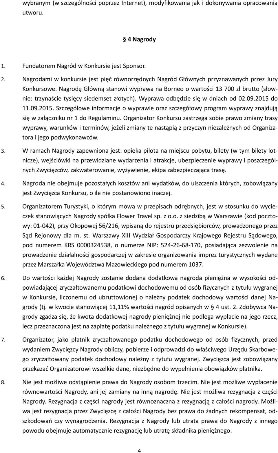 Nagrodę Główną stanowi wyprawa na Borneo o wartości 13 700 zł brutto (słownie: trzynaście tysięcy siedemset złotych). Wyprawa odbędzie się w dniach od 02.09.2015 