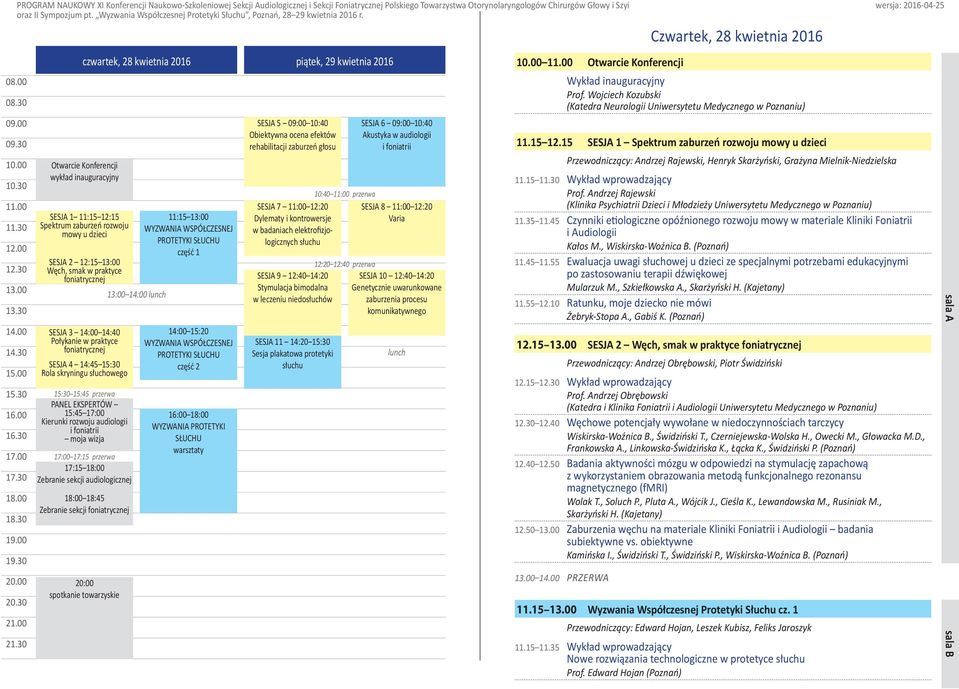 foniatrycznej SESJA 3 14:00 14:40 Połykanie w praktyce foniatrycznej SESJA 4 14:45 15:30 Rola skryningu słuchowego 15:30 15:45 przerwa PANEL EKSPERTÓW 15:45 17:00 Kierunki rozwoju audiologii i