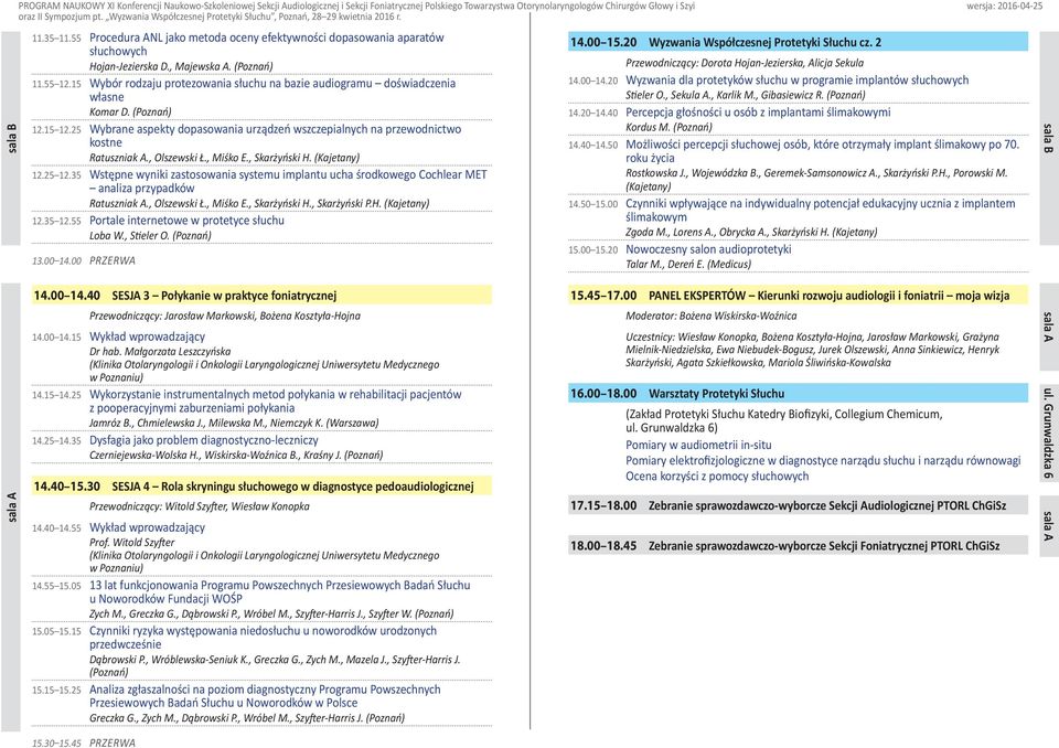 , Olszewski Ł., Miśko E., Skarżyński H. (Kajetany) 12.25 12.35 Wstępne wyniki zastosowania systemu implantu ucha środkowego Cochlear MET analiza przypadków Ratuszniak A., Olszewski Ł., Miśko E., Skarżyński H., Skarżyński P.