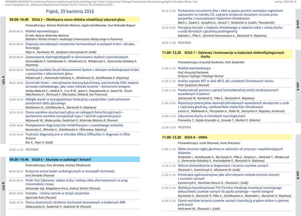 , Józefowicz-Korczyńska M. (Łódź) 09.30 09.40 Zastosowanie elektroglottografii w różnicowaniu dysfonii czynnościowych Krasnodębska P., Szkiełkowska A., Miaśkiewicz B., Włodarczyk E.