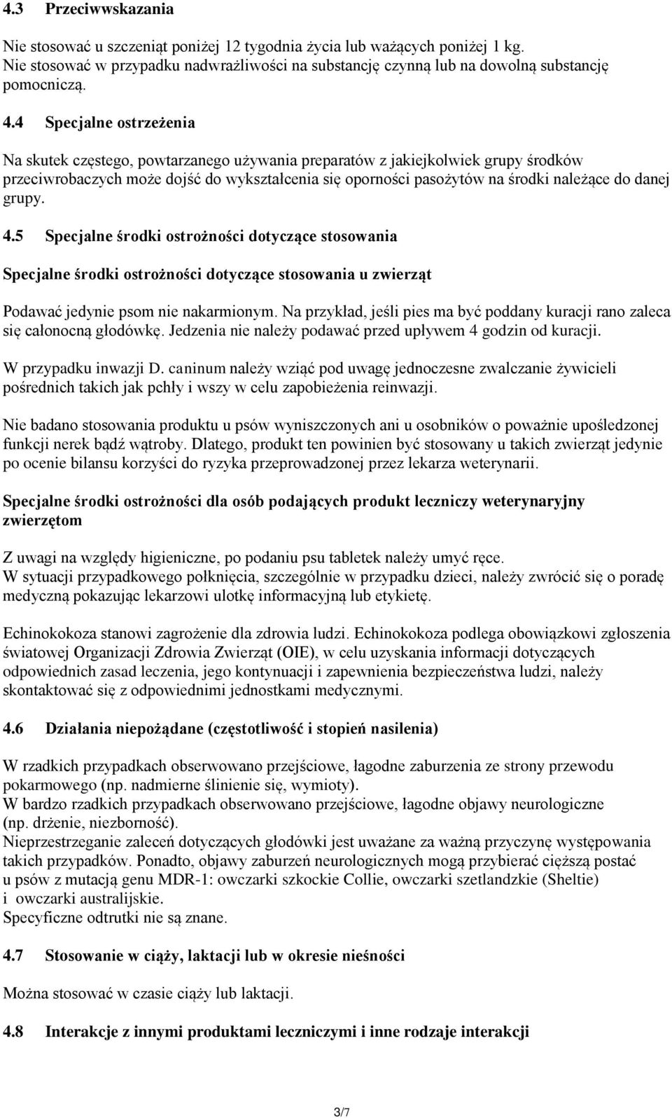 danej grupy. 4.5 Specjalne środki ostrożności dotyczące stosowania Specjalne środki ostrożności dotyczące stosowania u zwierząt Podawać jedynie psom nie nakarmionym.