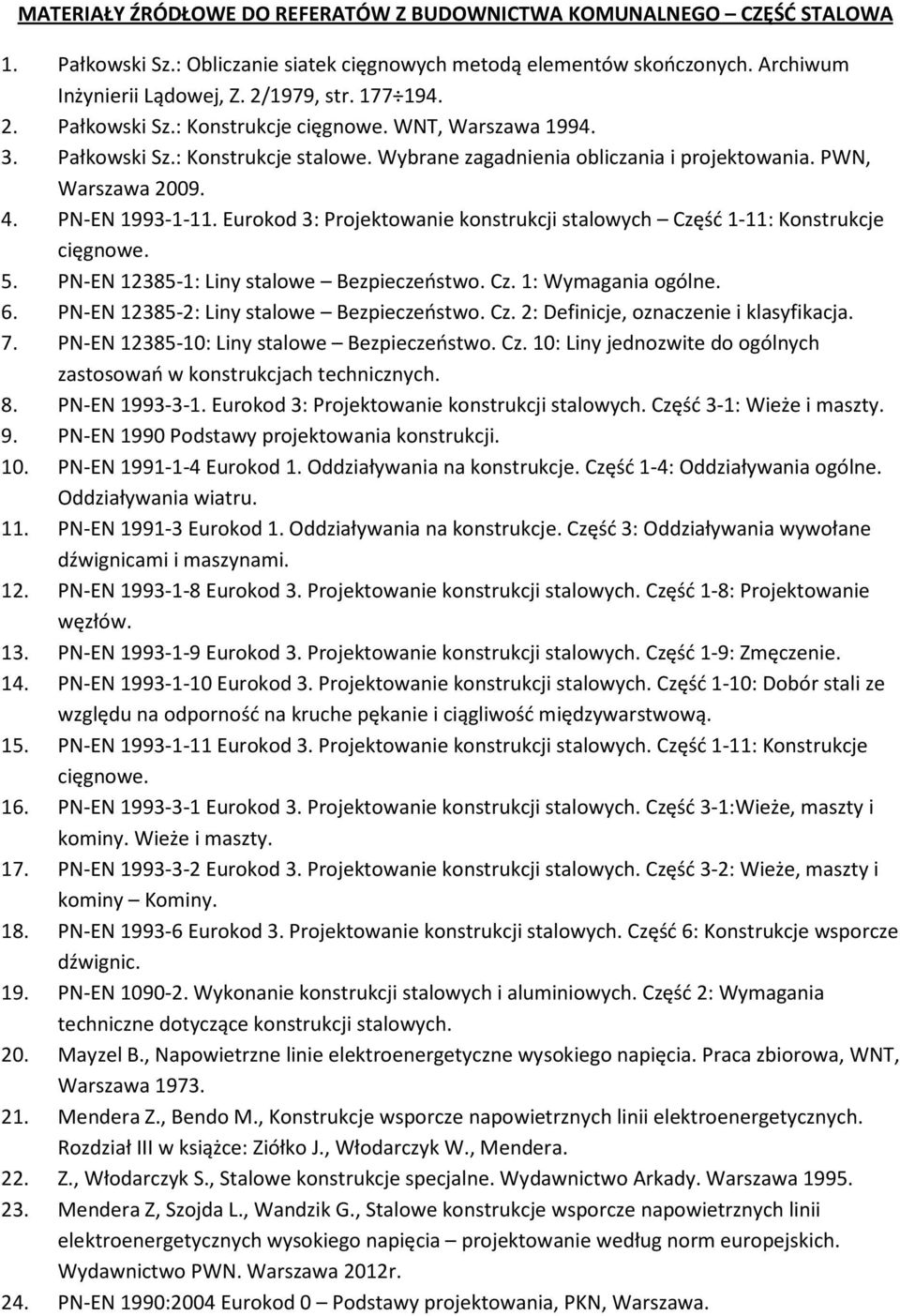 Eurokod 3: Projektowanie konstrukcji stalowych Część 1-11: Konstrukcje cięgnowe. 5. PN-EN 12385-1: Liny stalowe Bezpieczeństwo. Cz. 1: Wymagania ogólne. 6. PN-EN 12385-2: Liny stalowe Bezpieczeństwo.