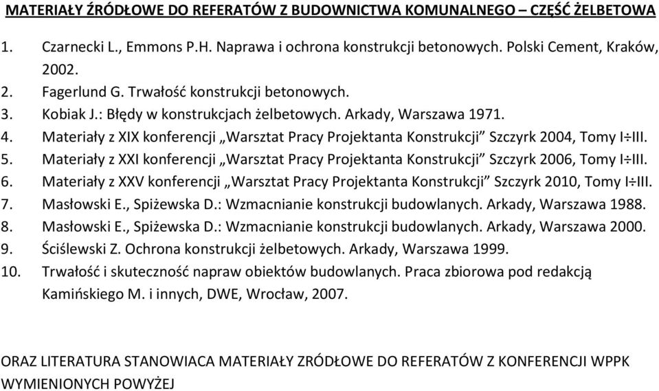 5. Materiały z XXI konferencji Warsztat Pracy Projektanta Konstrukcji Szczyrk 2006, Tomy I III. 6. Materiały z XXV konferencji Warsztat Pracy Projektanta Konstrukcji Szczyrk 2010, Tomy I III. 7.