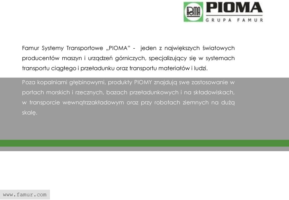 Poza kopalniami głębinowymi, produkty PIOMY znajdują swe zastosowanie w portach morskich i rzecznych, bazach