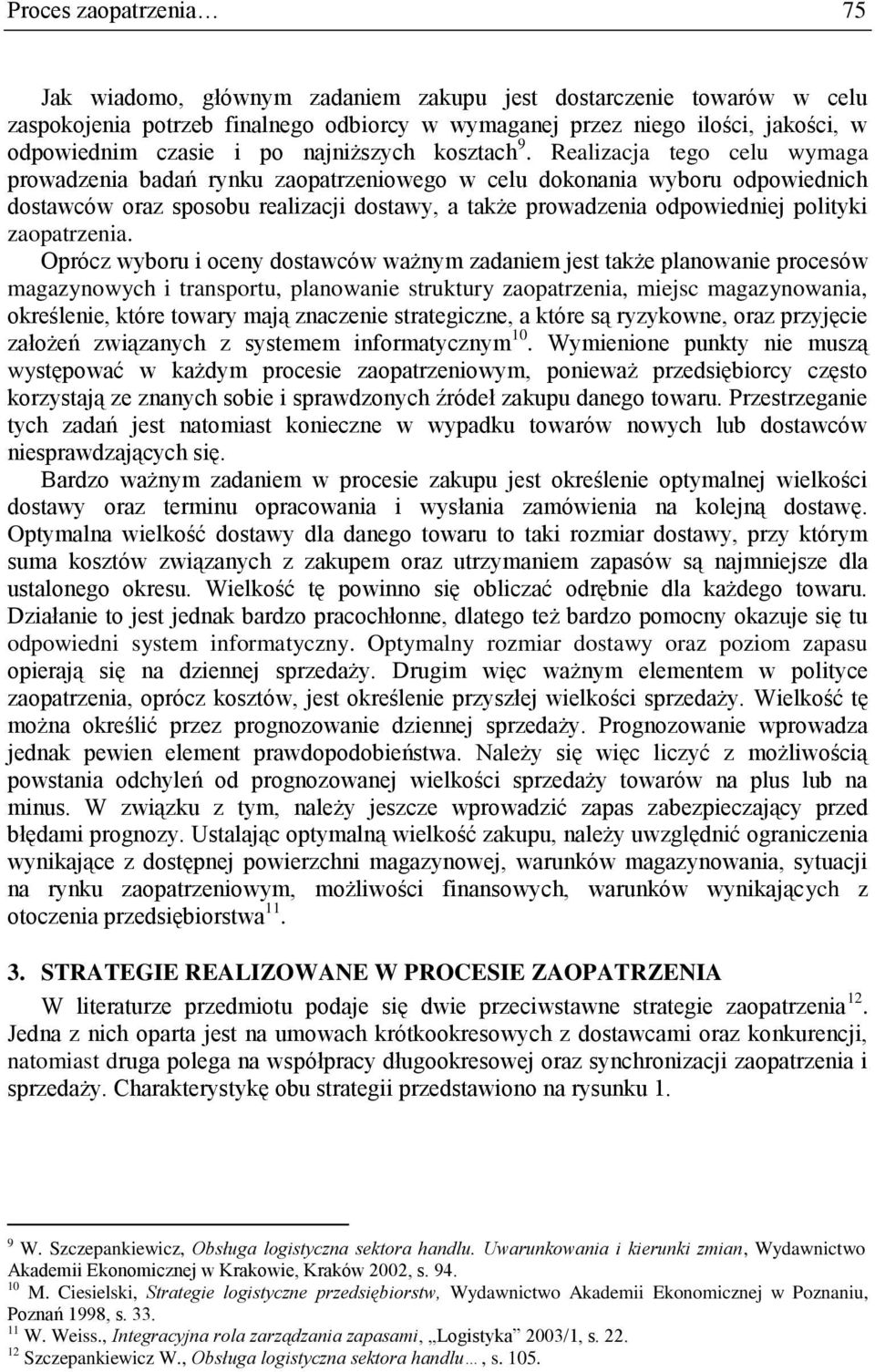 Realizacja tego celu wymaga prowadzenia badań rynku zaopatrzeniowego w celu dokonania wyboru odpowiednich dostawców oraz sposobu realizacji dostawy, a także prowadzenia odpowiedniej polityki