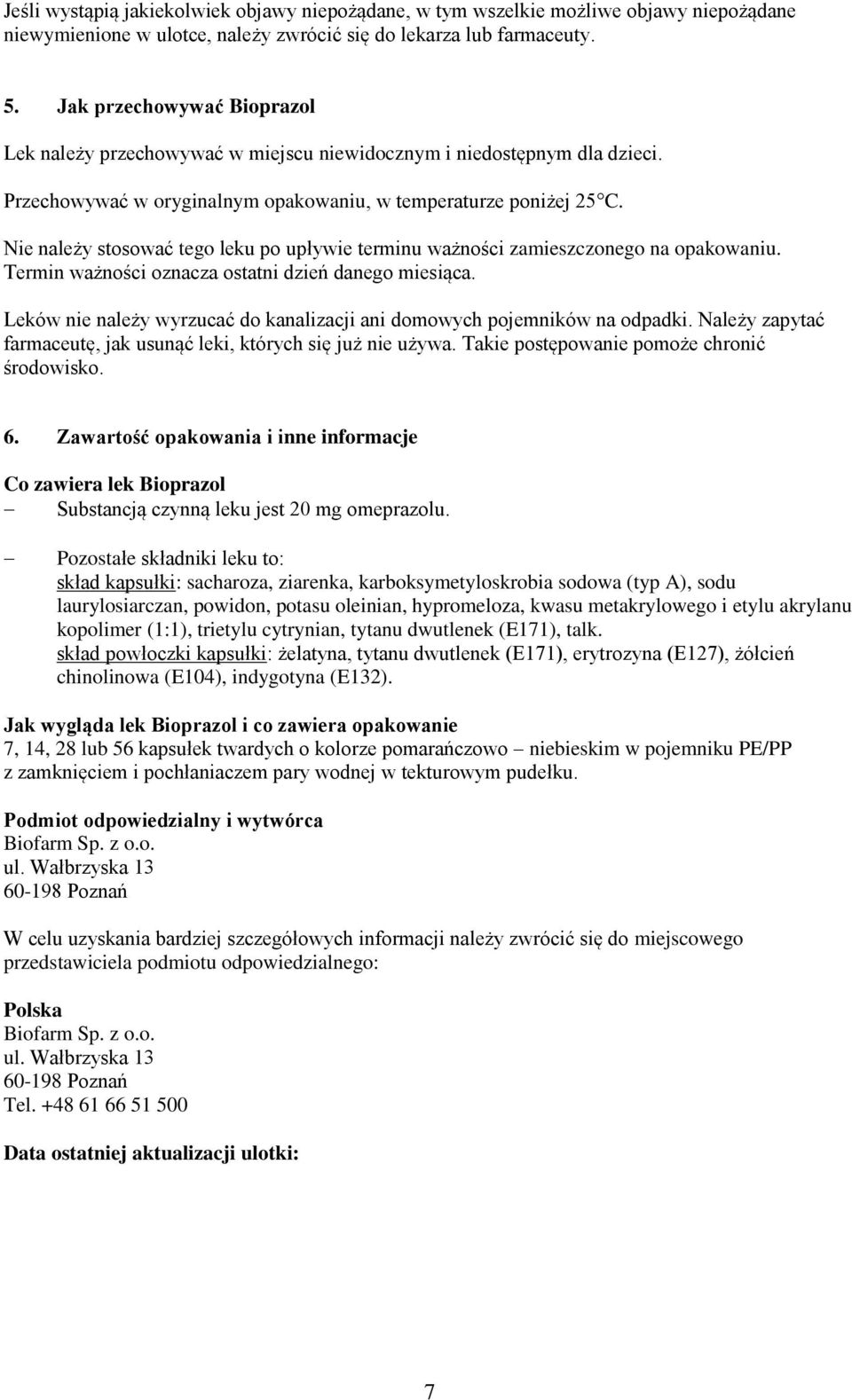 Nie należy stosować tego leku po upływie terminu ważności zamieszczonego na opakowaniu. Termin ważności oznacza ostatni dzień danego miesiąca.