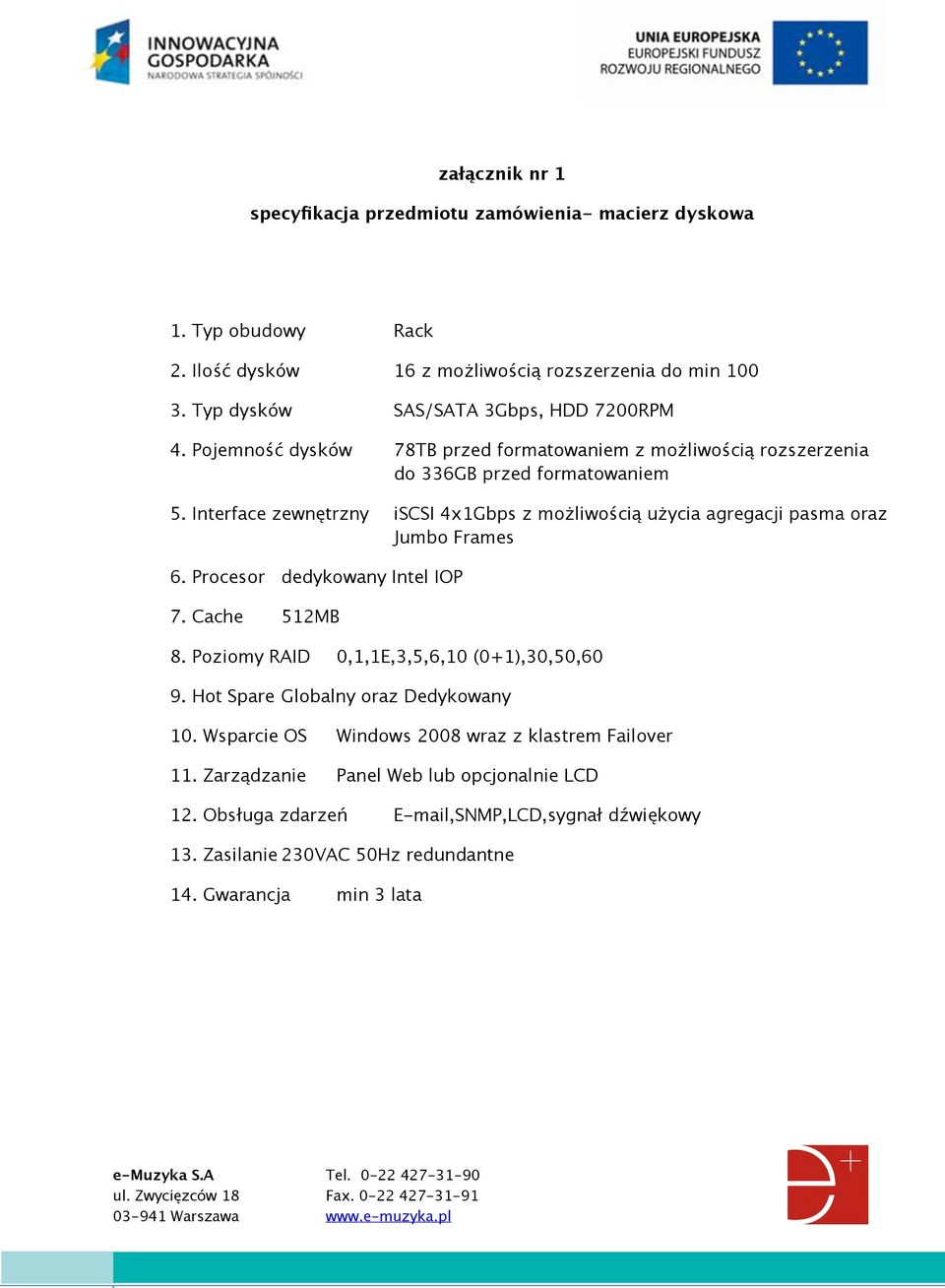 Interface zewnętrzny iscsi 4x1Gbps z możliwością użycia agregacji pasma oraz Jumbo Frames 6. Procesor dedykowany Intel IOP 7. Cache 512MB 8.