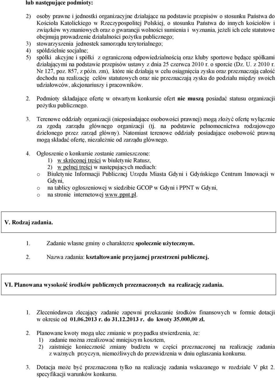 samorządu terytorialnego; 4) spółdzielnie socjalne; 5) spółki akcyjne i spółki z ograniczoną odpowiedzialnością oraz kluby sportowe będące spółkami działającymi na podstawie przepisów ustawy z dnia