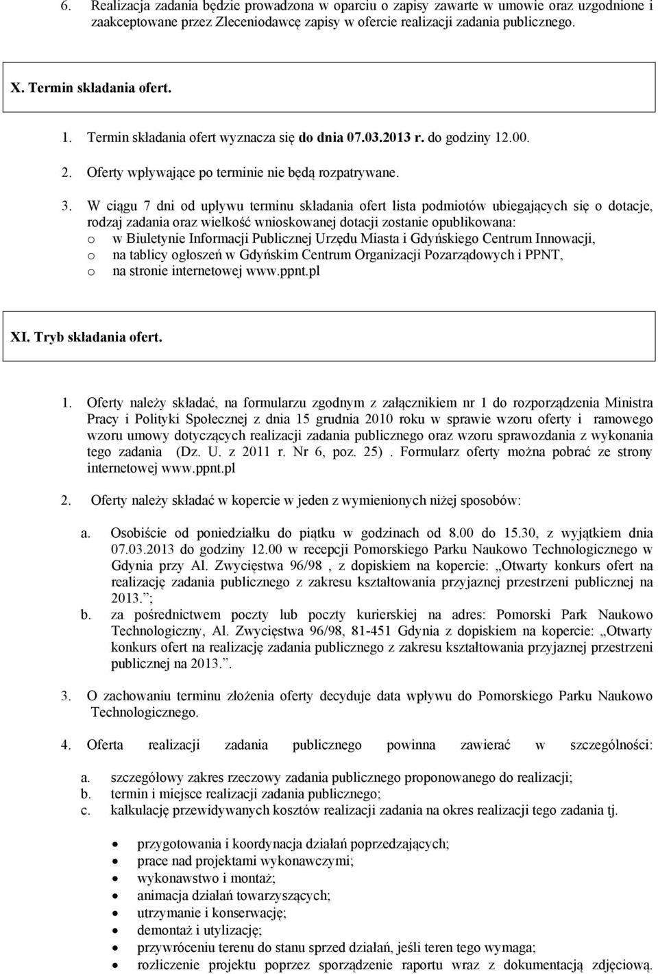 W ciągu 7 dni od upływu terminu składania ofert lista podmiotów ubiegających się o dotacje, rodzaj zadania oraz wielkość wnioskowanej dotacji zostanie opublikowana: o w Biuletynie Informacji