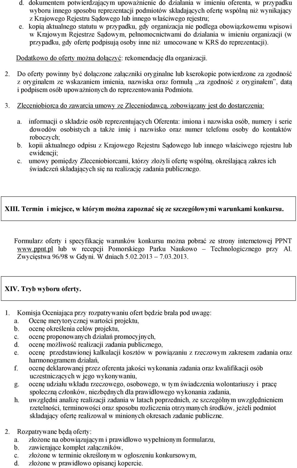 kopią aktualnego statutu w przypadku, gdy organizacja nie podlega obowiązkowemu wpisowi w Krajowym Rejestrze Sądowym, pełnomocnictwami do działania w imieniu organizacji (w przypadku, gdy ofertę