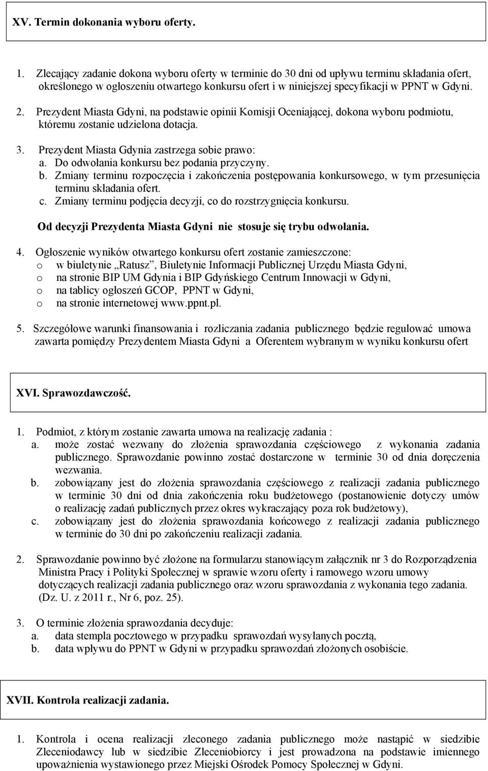 Prezydent Miasta Gdyni, na podstawie opinii Komisji Oceniającej, dokona wyboru podmiotu, któremu zostanie udzielona dotacja. 3. Prezydent Miasta Gdynia zastrzega sobie prawo: a.