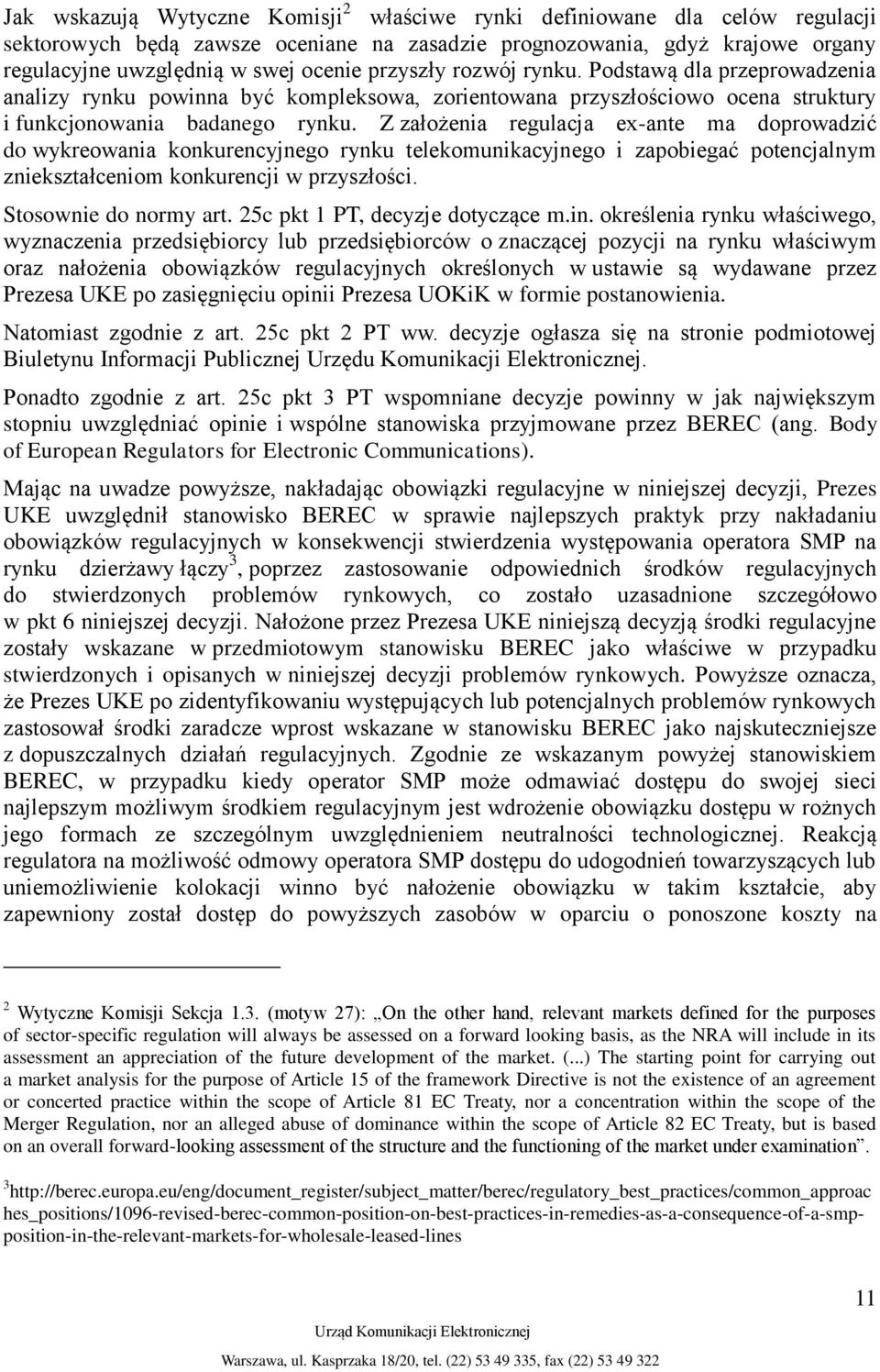 Z założenia regulacja ex-ante ma doprowadzić do wykreowania konkurencyjnego rynku telekomunikacyjnego i zapobiegać potencjalnym zniekształceniom konkurencji w przyszłości. Stosownie do normy art.