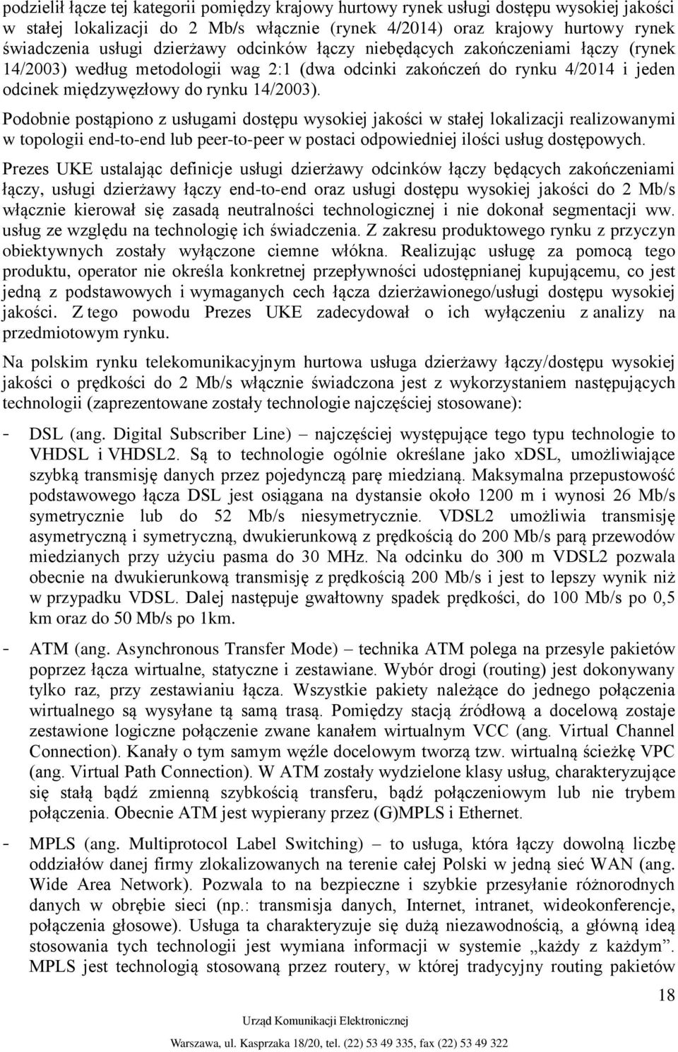 Podobnie postąpiono z usługami dostępu wysokiej jakości w stałej lokalizacji realizowanymi w topologii end-to-end lub peer-to-peer w postaci odpowiedniej ilości usług dostępowych.