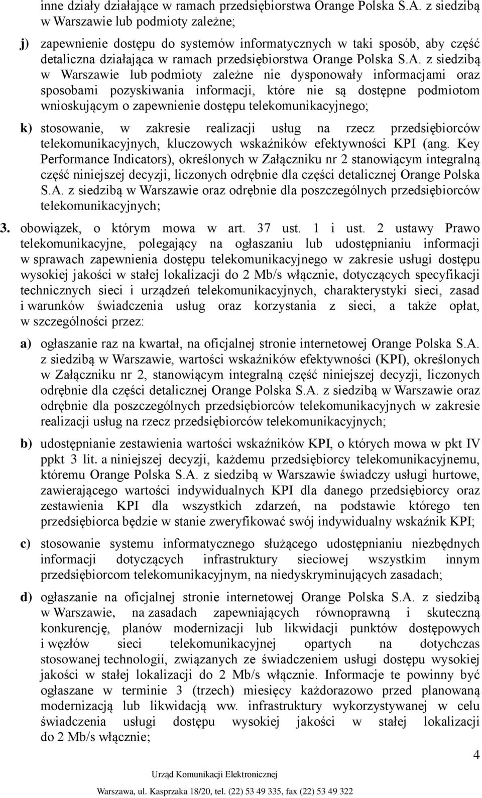 z siedzibą w Warszawie lub podmioty zależne nie dysponowały informacjami oraz sposobami pozyskiwania informacji, które nie są dostępne podmiotom wnioskującym o zapewnienie dostępu