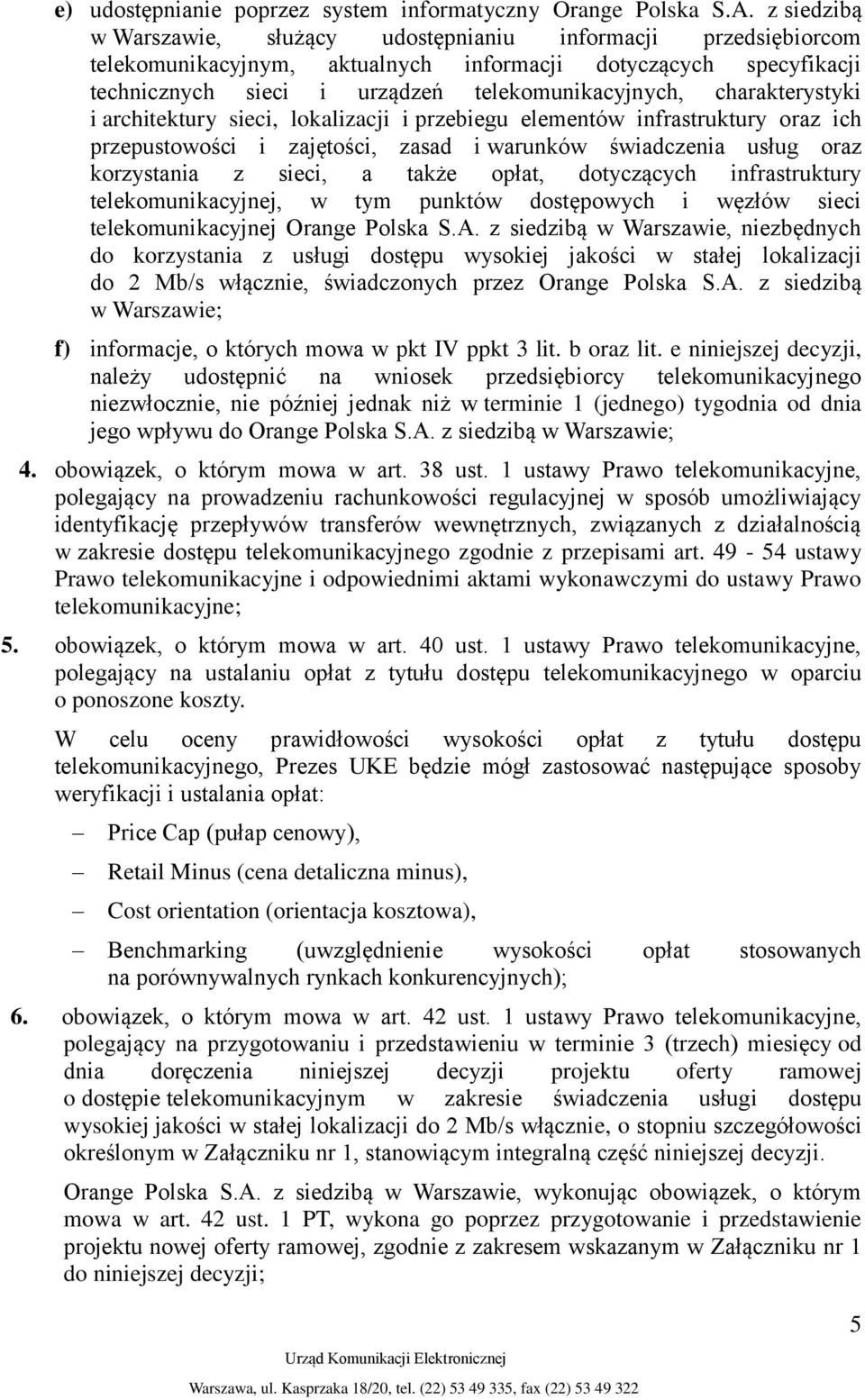 charakterystyki i architektury sieci, lokalizacji i przebiegu elementów infrastruktury oraz ich przepustowości i zajętości, zasad i warunków świadczenia usług oraz korzystania z sieci, a także opłat,