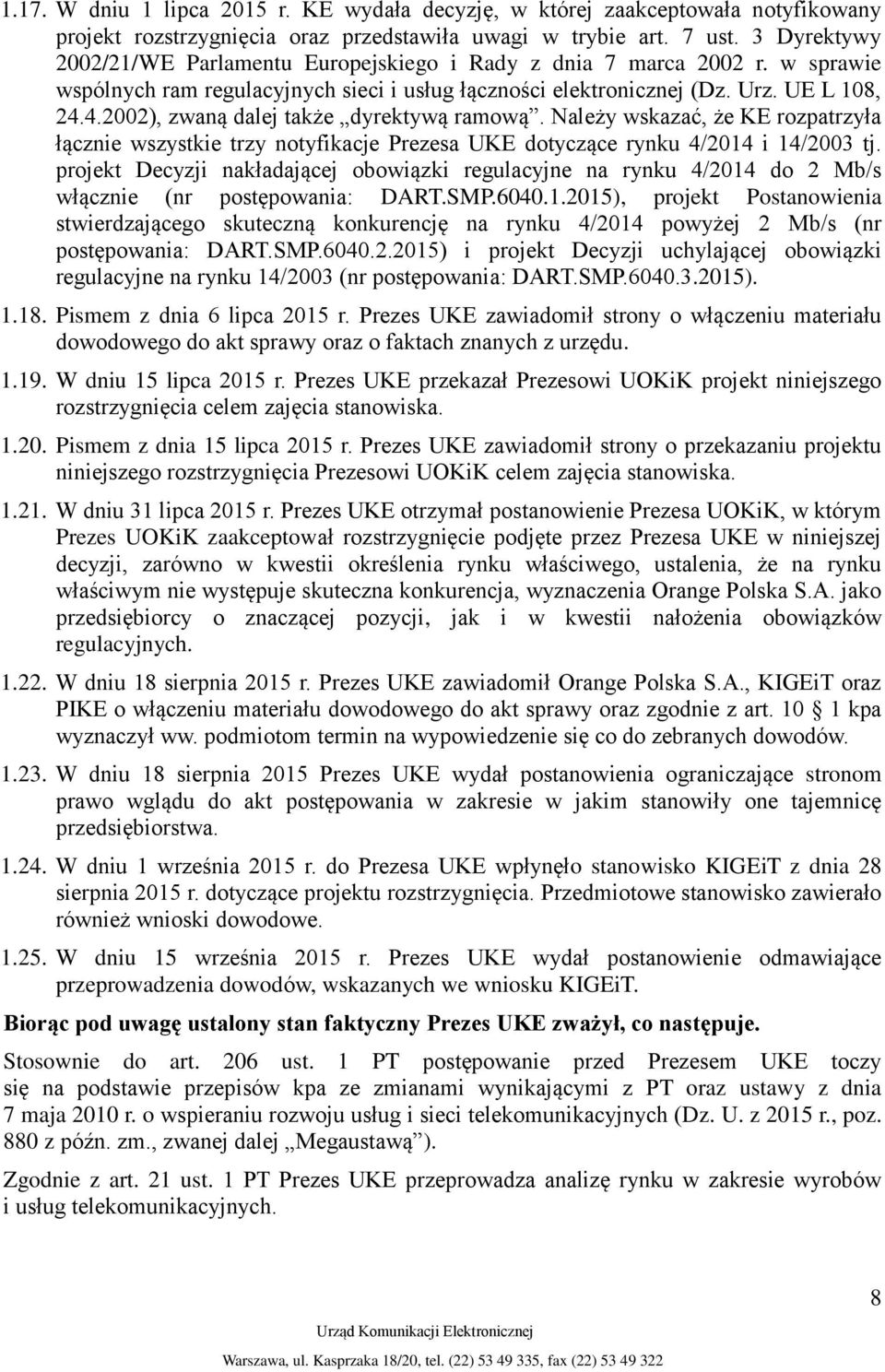 4.2002), zwaną dalej także dyrektywą ramową. Należy wskazać, że KE rozpatrzyła łącznie wszystkie trzy notyfikacje Prezesa UKE dotyczące rynku 4/2014 i 14/2003 tj.