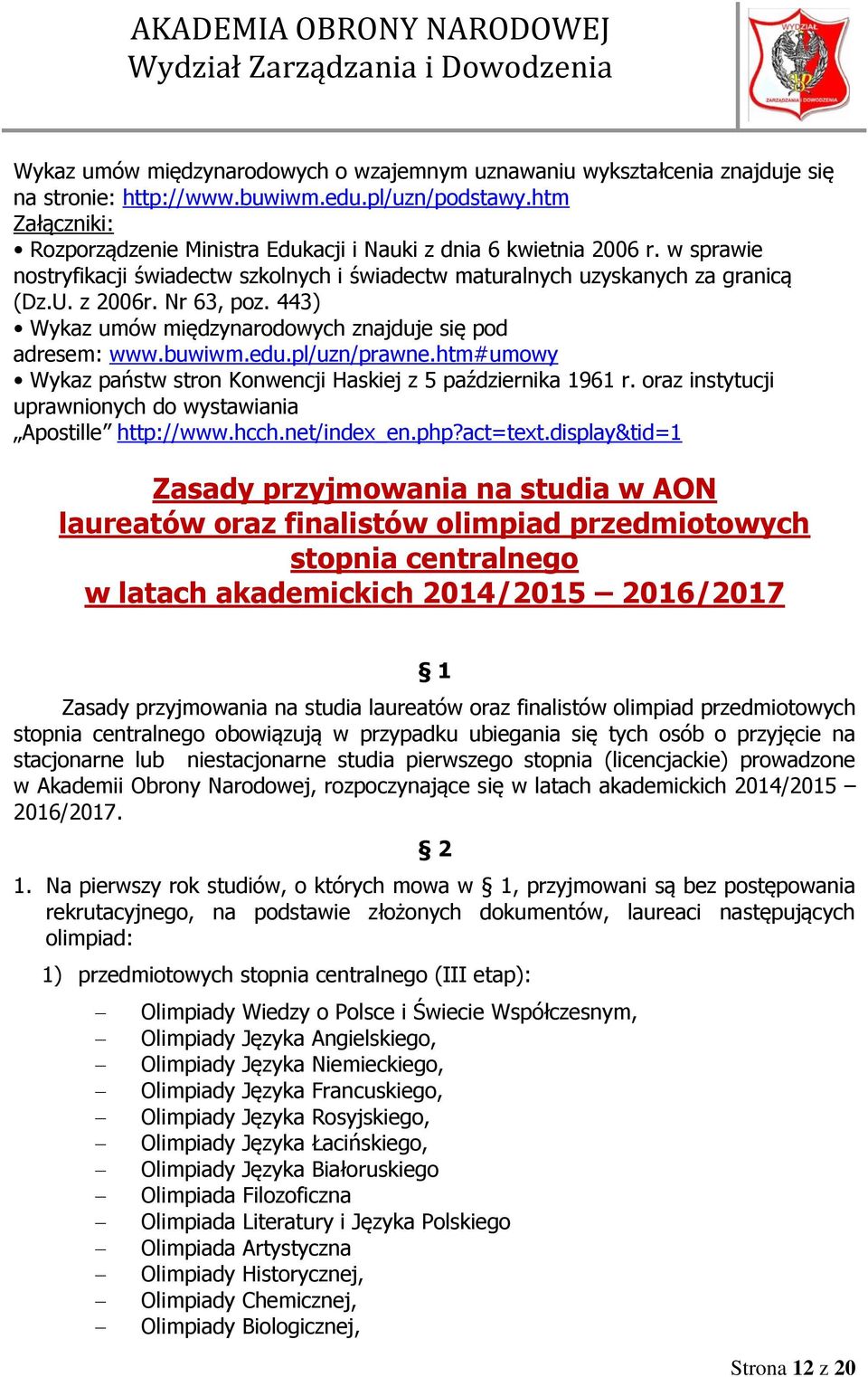 443) Wykaz umów międzynarodowych znajduje się pod adresem: www.buwiwm.edu.pl/uzn/prawne.htm#umowy Wykaz państw stron Konwencji Haskiej z 5 października 1961 r.