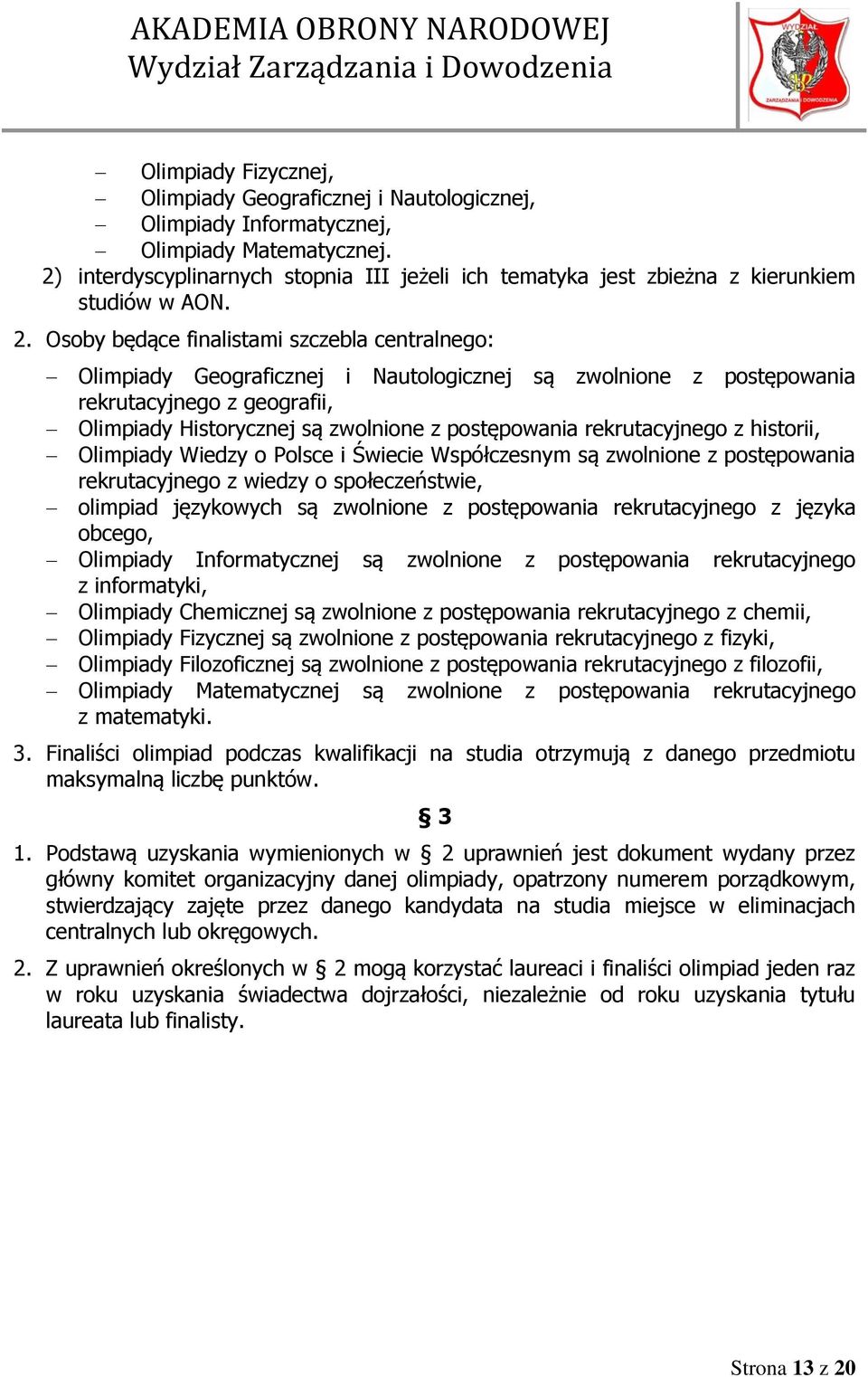 Osoby będące finalistami szczebla centralnego: Olimpiady Geograficznej i Nautologicznej są zwolnione z postępowania rekrutacyjnego z geografii, Olimpiady Historycznej są zwolnione z postępowania