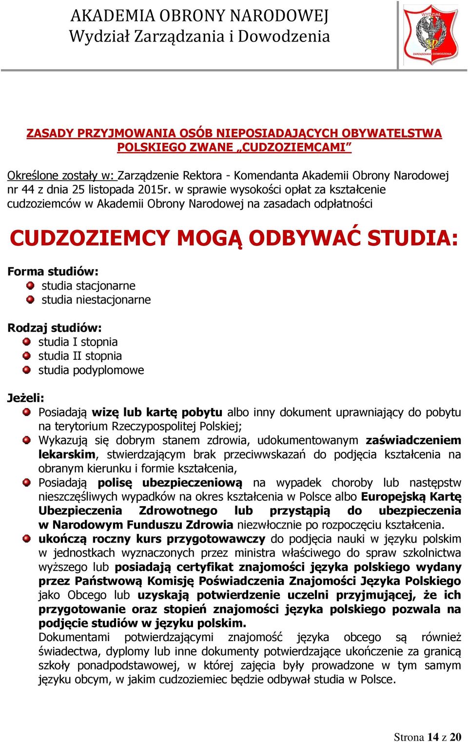 Rodzaj studiów: studia I stopnia studia II stopnia studia podyplomowe Jeżeli: Posiadają wizę lub kartę pobytu albo inny dokument uprawniający do pobytu na terytorium Rzeczypospolitej Polskiej;