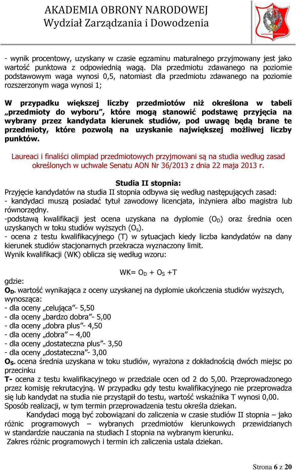 tabeli przedmioty do wyboru, które mogą stanowić podstawę przyjęcia na wybrany przez kandydata kierunek studiów, pod uwagę będą brane te przedmioty, które pozwolą na uzyskanie największej możliwej