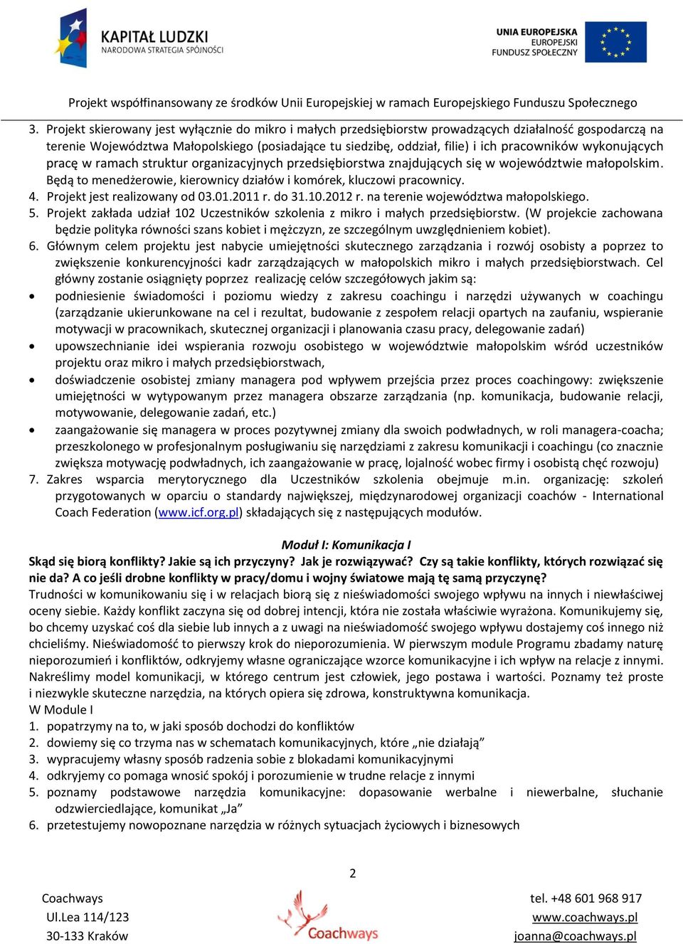 4. Projekt jest realizowany od 03.01.2011 r. do 31.10.2012 r. na terenie województwa małopolskiego. 5. Projekt zakłada udział 102 Uczestników szkolenia z mikro i małych przedsiębiorstw.