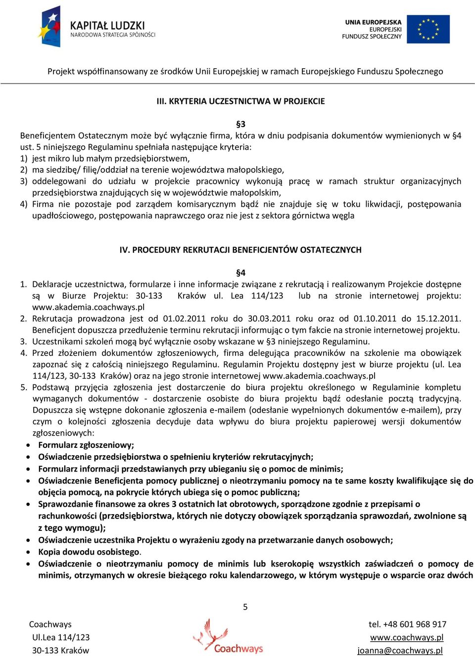 projekcie pracownicy wykonują pracę w ramach struktur organizacyjnych przedsiębiorstwa znajdujących się w województwie małopolskim, 4) Firma nie pozostaje pod zarządem komisarycznym bądź nie znajduje