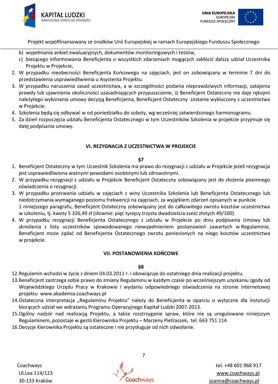 W przypadku naruszenia zasad uczestnictwa, a w szczególności podania nieprawdziwych informacji, zatajenia prawdy lub ujawnienia okoliczności uzasadniających przypuszczenie, iż Beneficjent Ostateczny