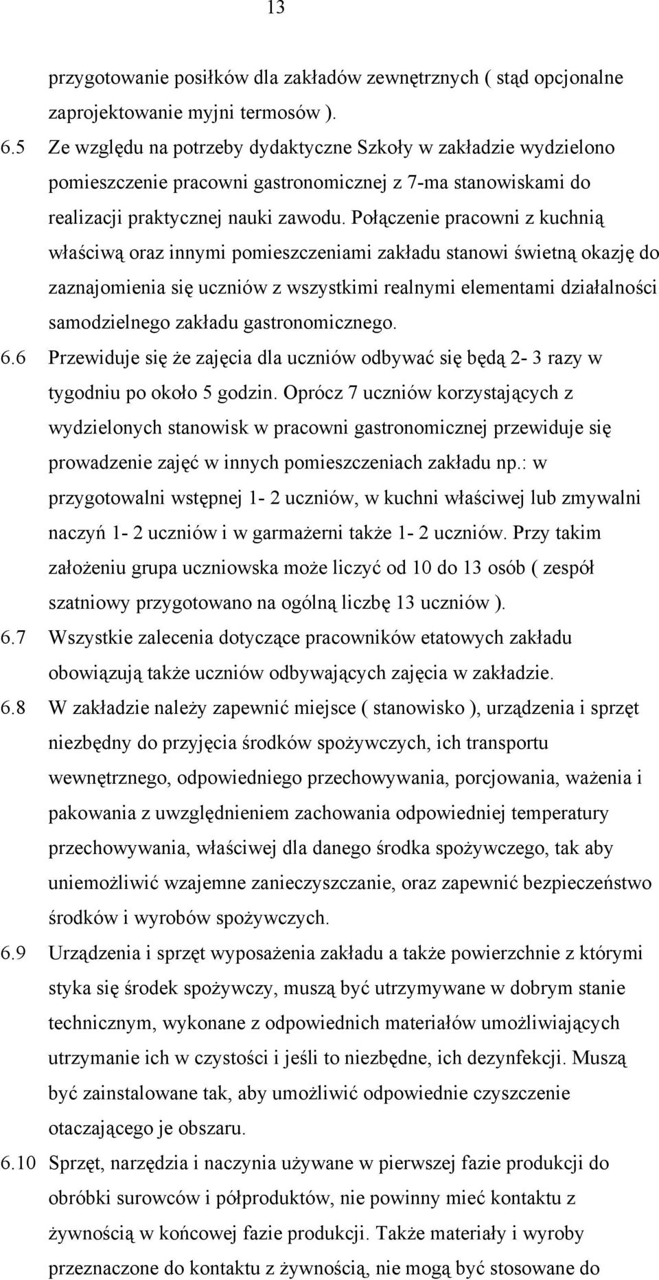 Połączenie pracowni z kuchnią właściwą oraz innymi pomieszczeniami zakładu stanowi świetną okazję do zaznajomienia się uczniów z wszystkimi realnymi elementami działalności samodzielnego zakładu